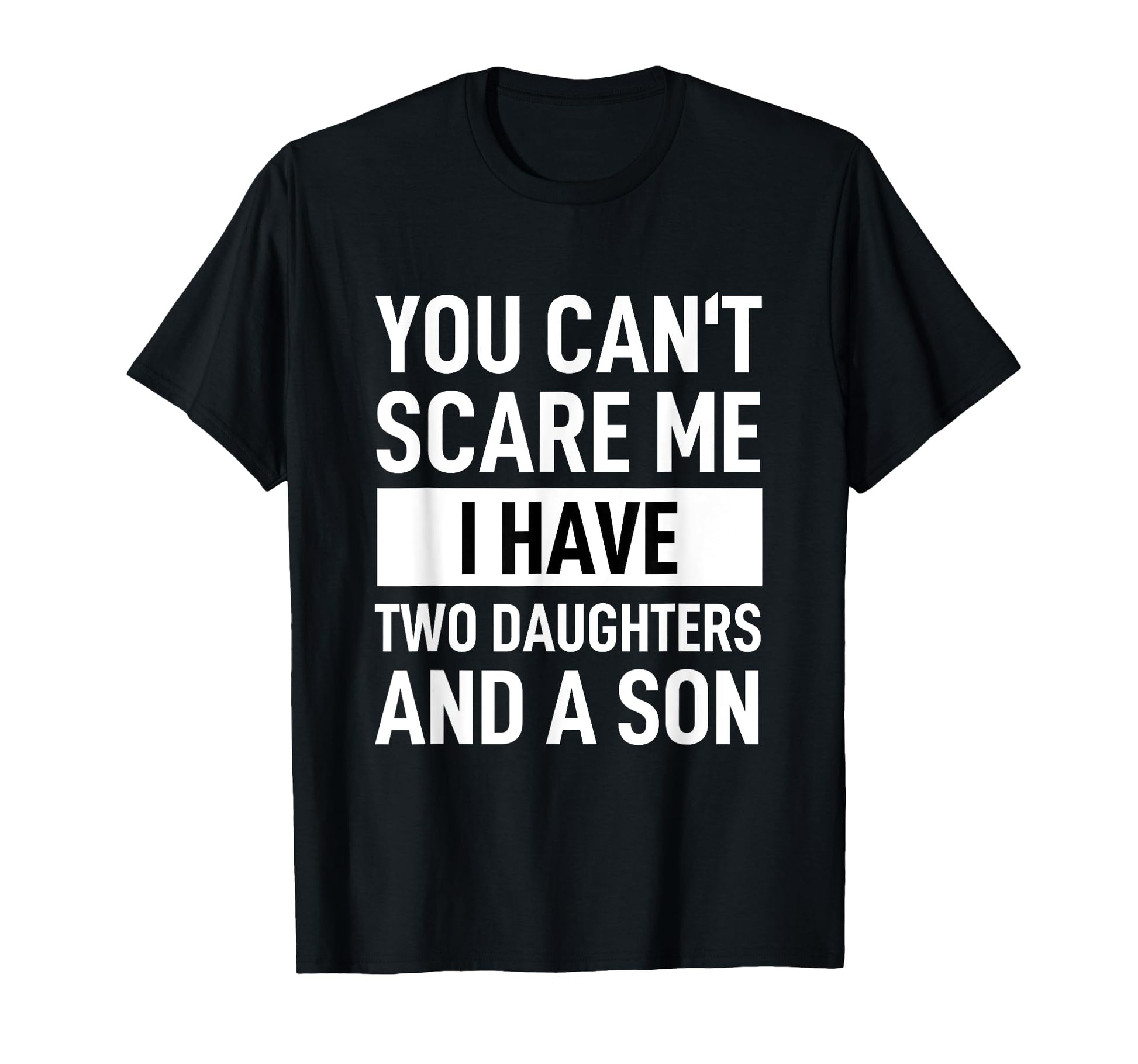 Dad Father You Can T Scare Me I Have Two T-Shirt - Graphic Print Unisex - T-Shirt, Sweatshirt, Hoodie