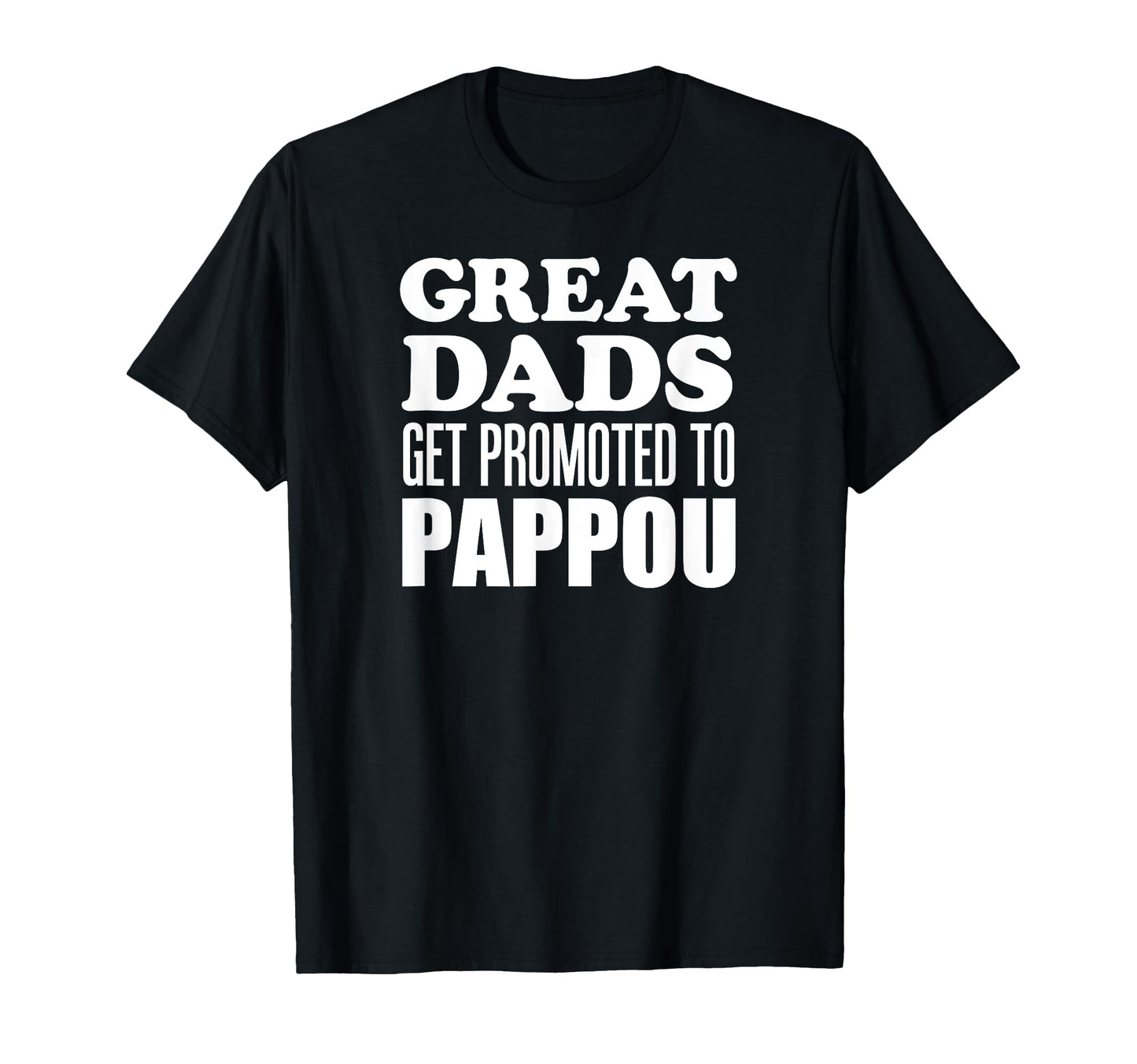 Great Dads Get Promoted To Pappou T-Shirt - Casual Everyday Wear Men Women - T-Shirt, Sweatshirt, Hoodie