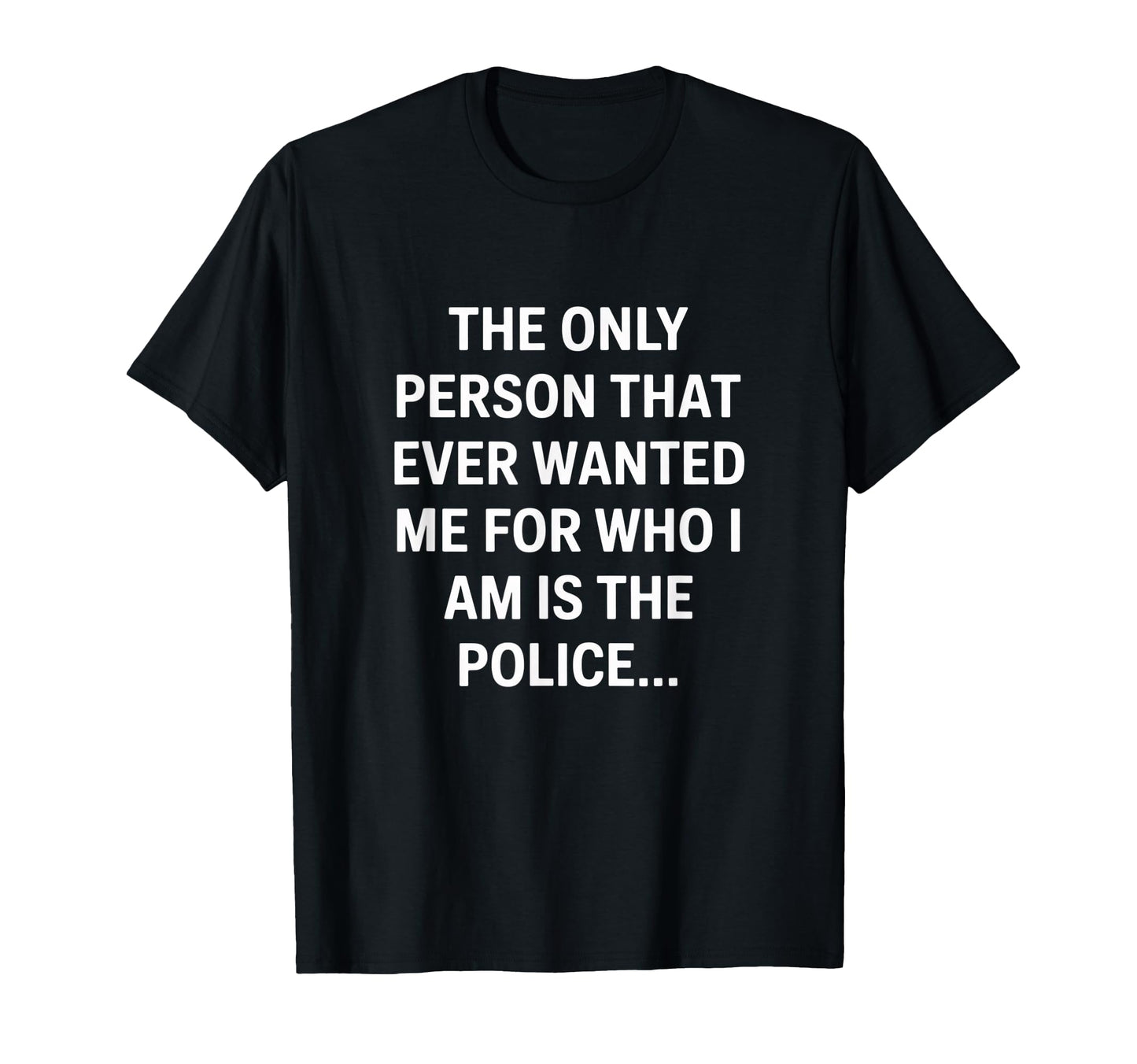 Only Person That Wanted Me Who Im T-Shirt - Casual Everyday Wear Men Women - T-Shirt, Sweatshirt, Hoodie