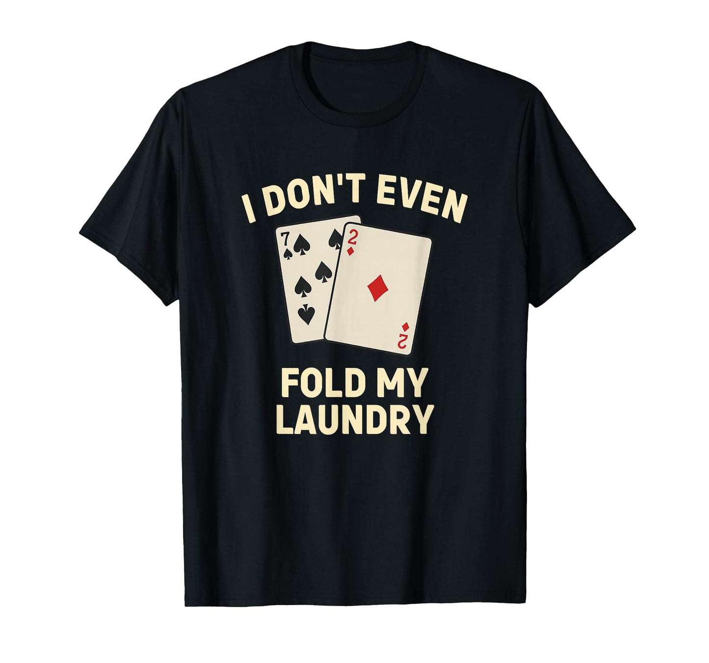 Funny Poker I Dont Even Fold My T-Shirt - Aesthetic Graphic for Adults - T-Shirt, Sweatshirt, Hoodie
