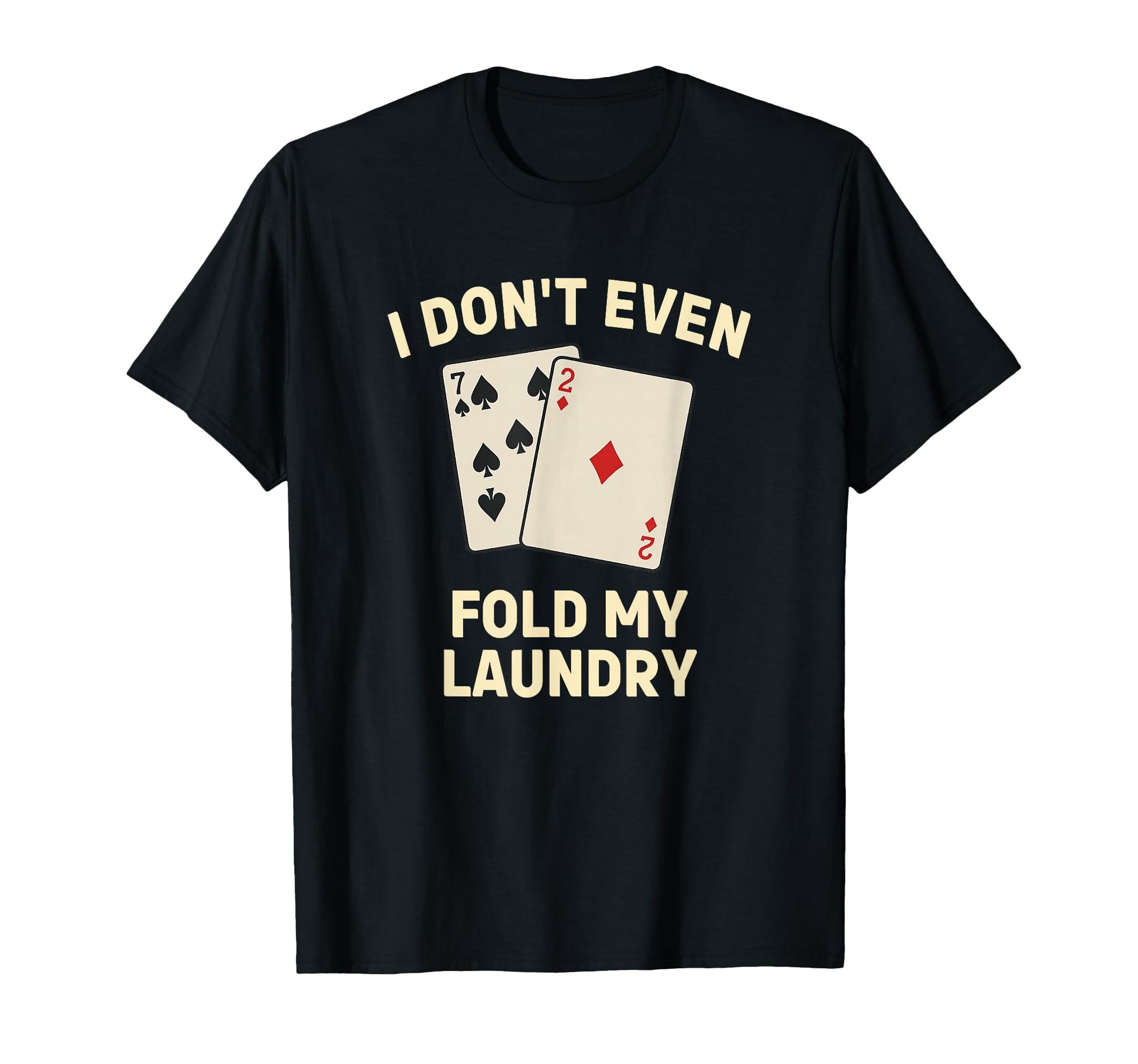 Funny Poker I Dont Even Fold My T-Shirt - Aesthetic Graphic for Adults - T-Shirt, Sweatshirt, Hoodie