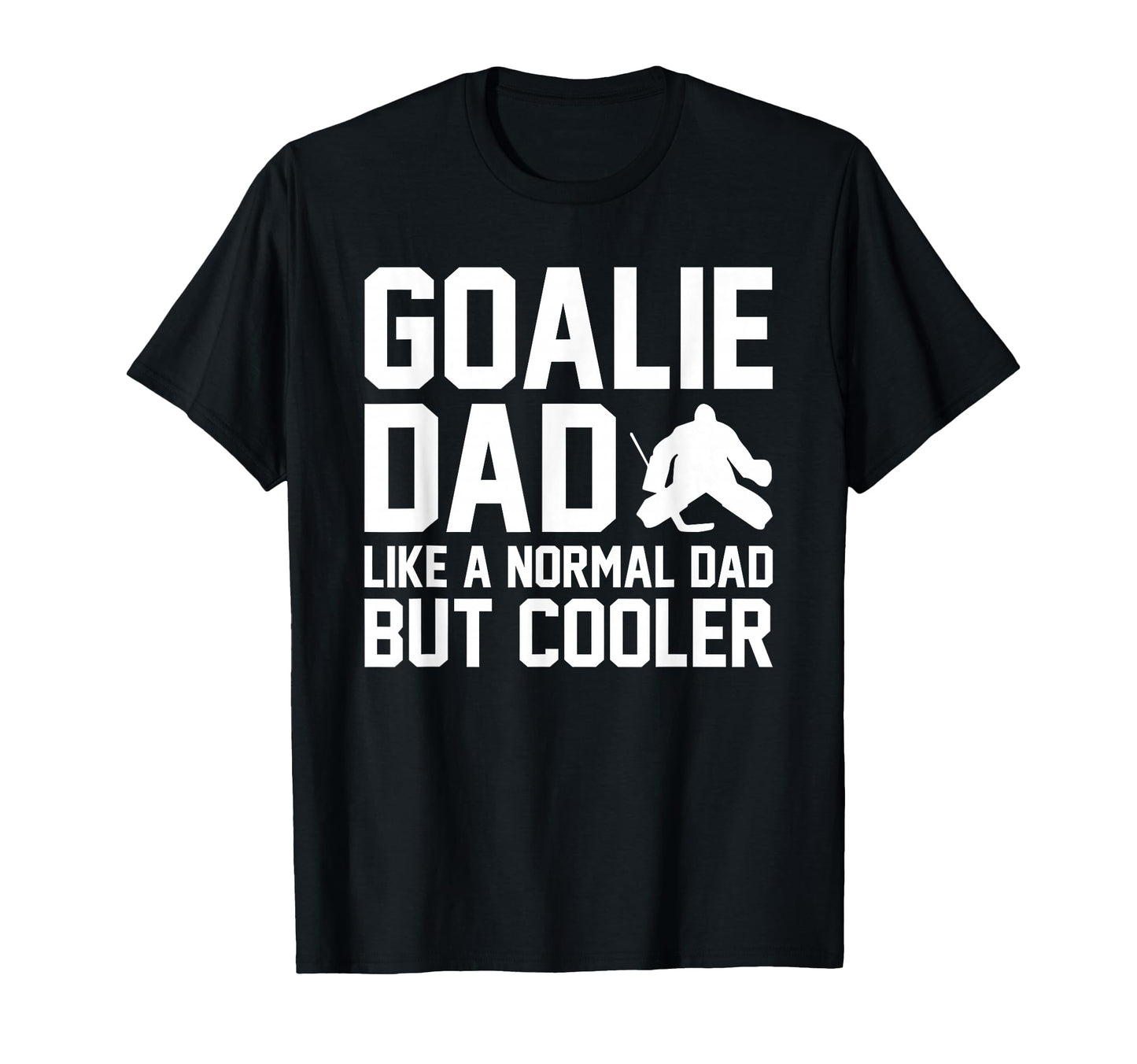 Goalie Dad Like Normal Dad But Cooler T-Shirt - Custom Art Print Unisex - T-Shirt, Sweatshirt, Hoodie