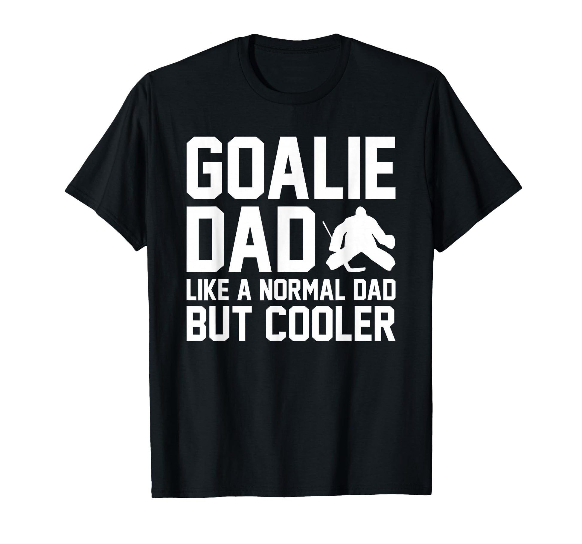 Goalie Dad Like Normal Dad But Cooler T-Shirt - Custom Art Print Unisex - T-Shirt, Sweatshirt, Hoodie