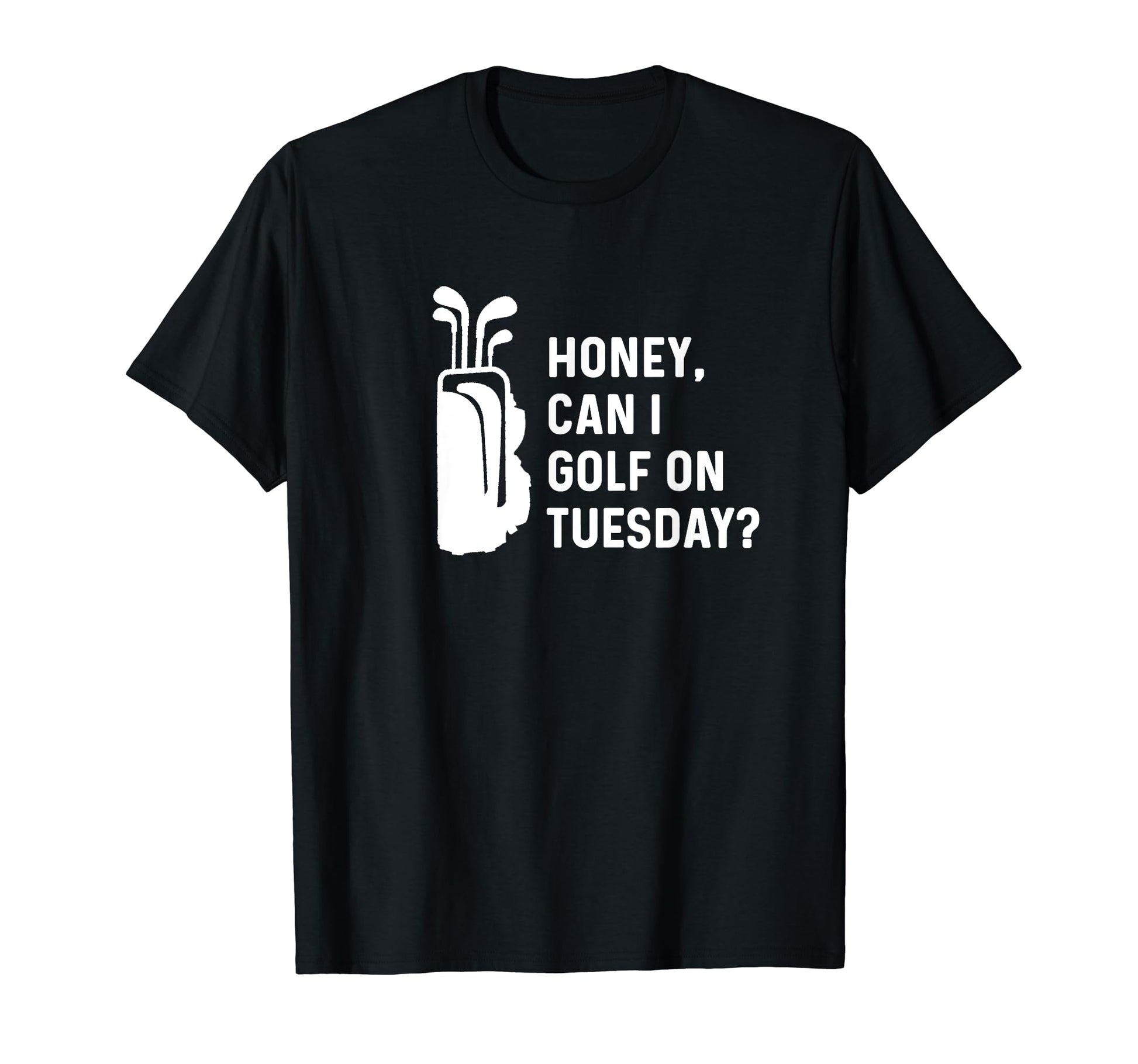 Honey Can I Golf Tuesday Funny Golf T-Shirt - Minimalist Print for Adults - T-Shirt, Sweatshirt, Hoodie