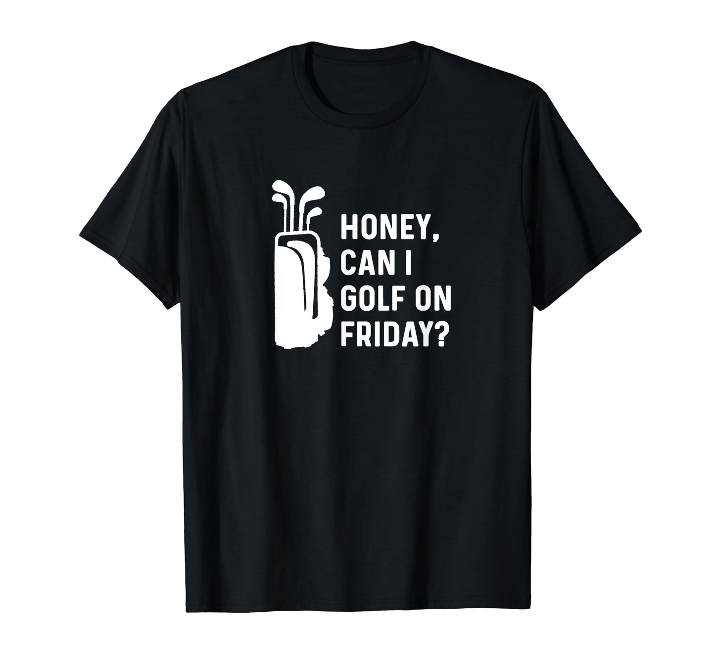 Honey Can I Golf Friday Funny Golf T-Shirt - Trendy Graphic Men Women - T-Shirt, Sweatshirt, Hoodie