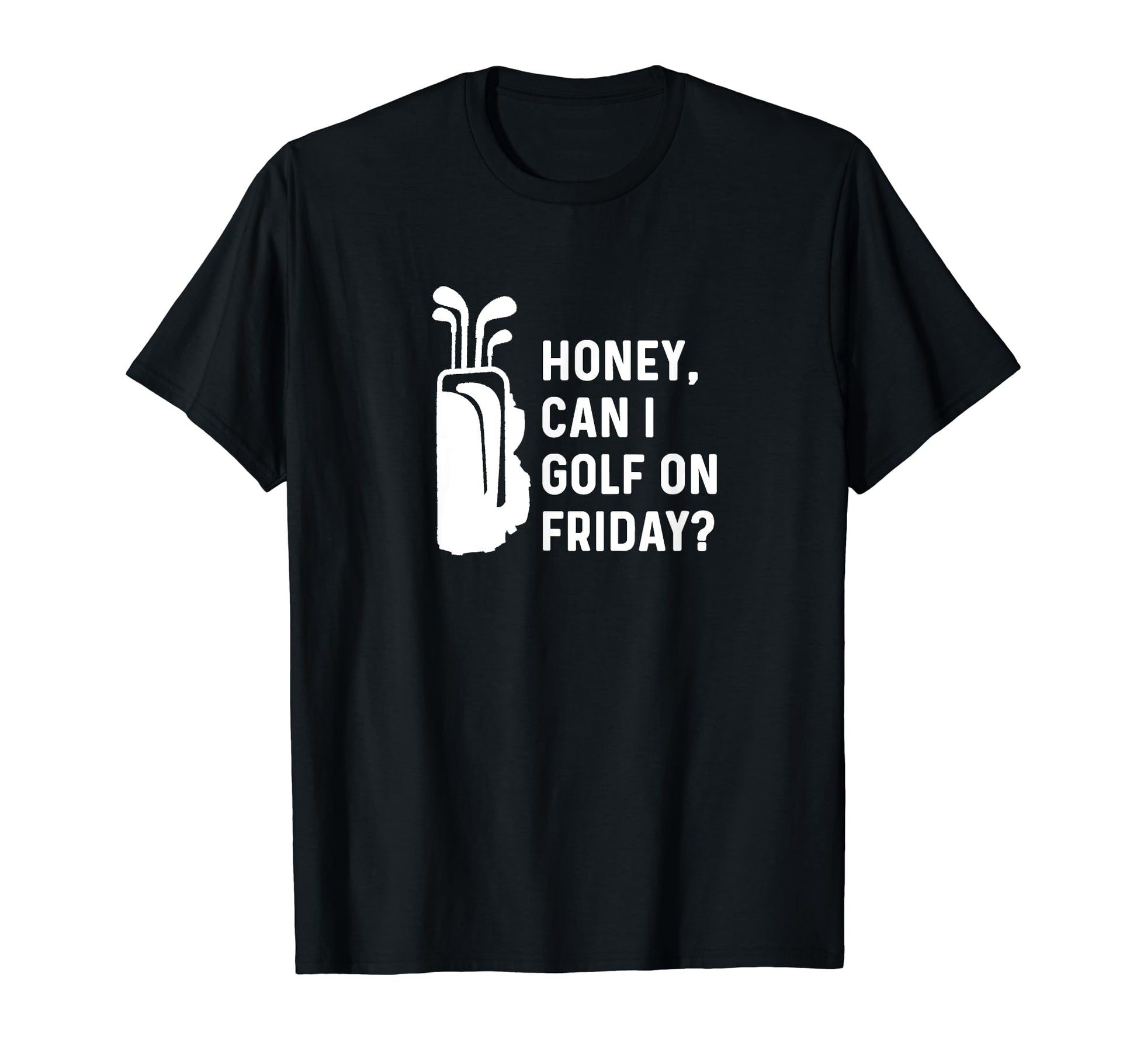Honey Can I Golf Friday Funny Golf T-Shirt - Trendy Graphic Men Women - T-Shirt, Sweatshirt, Hoodie