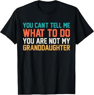 You Cant Tell Me What to Do You Not My Granddaughter Grandpa T-Shirt Unisex T-shirt, Sweatshirt, Hoodie, Long Sleeve Tee - T-Shirt, Sweatshirt, Hoodie