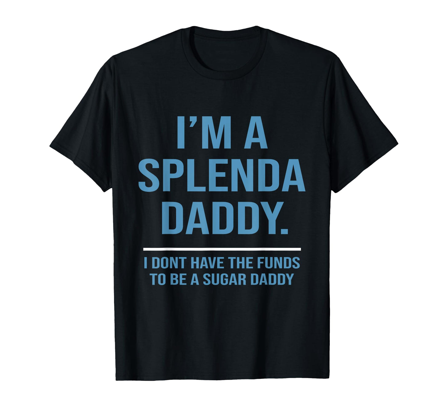 Im Splenda Daddy I Dont Have Funds To Be T-Shirt - Custom Art Print Unisex - T-Shirt, Sweatshirt, Hoodie