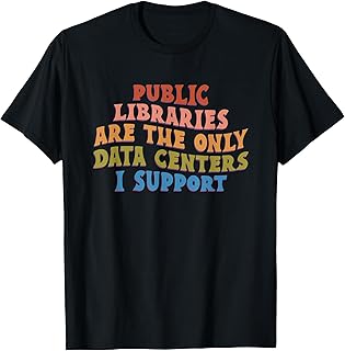 Public Libraries are the only Data Centers i Support T-Shirt Unisex T-shirt, Sweatshirt, Hoodie, Long Sleeve Tee - T-Shirt, Sweatshirt, Hoodie