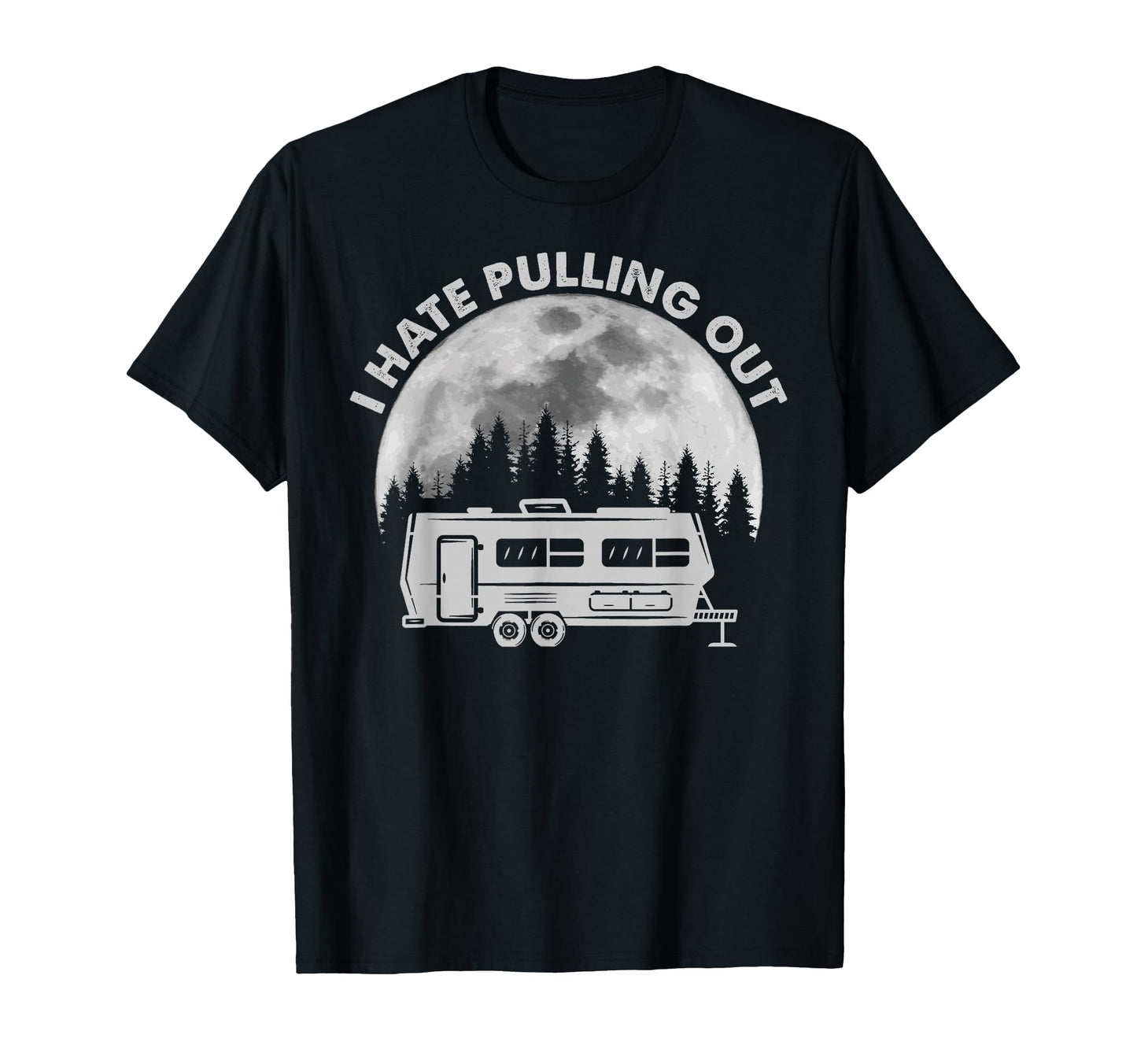 Camping I Hate Pulling Out Funny T-Shirt - Novelty Apparel for Adults - T-Shirt, Sweatshirt, Hoodie