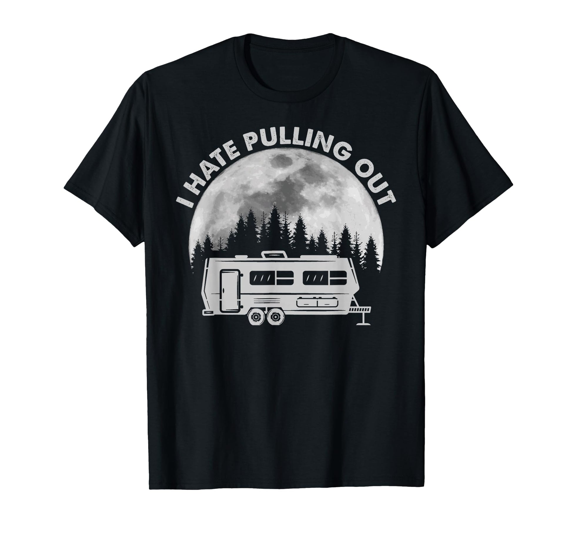 Camping I Hate Pulling Out Funny T-Shirt - Novelty Apparel for Adults - T-Shirt, Sweatshirt, Hoodie