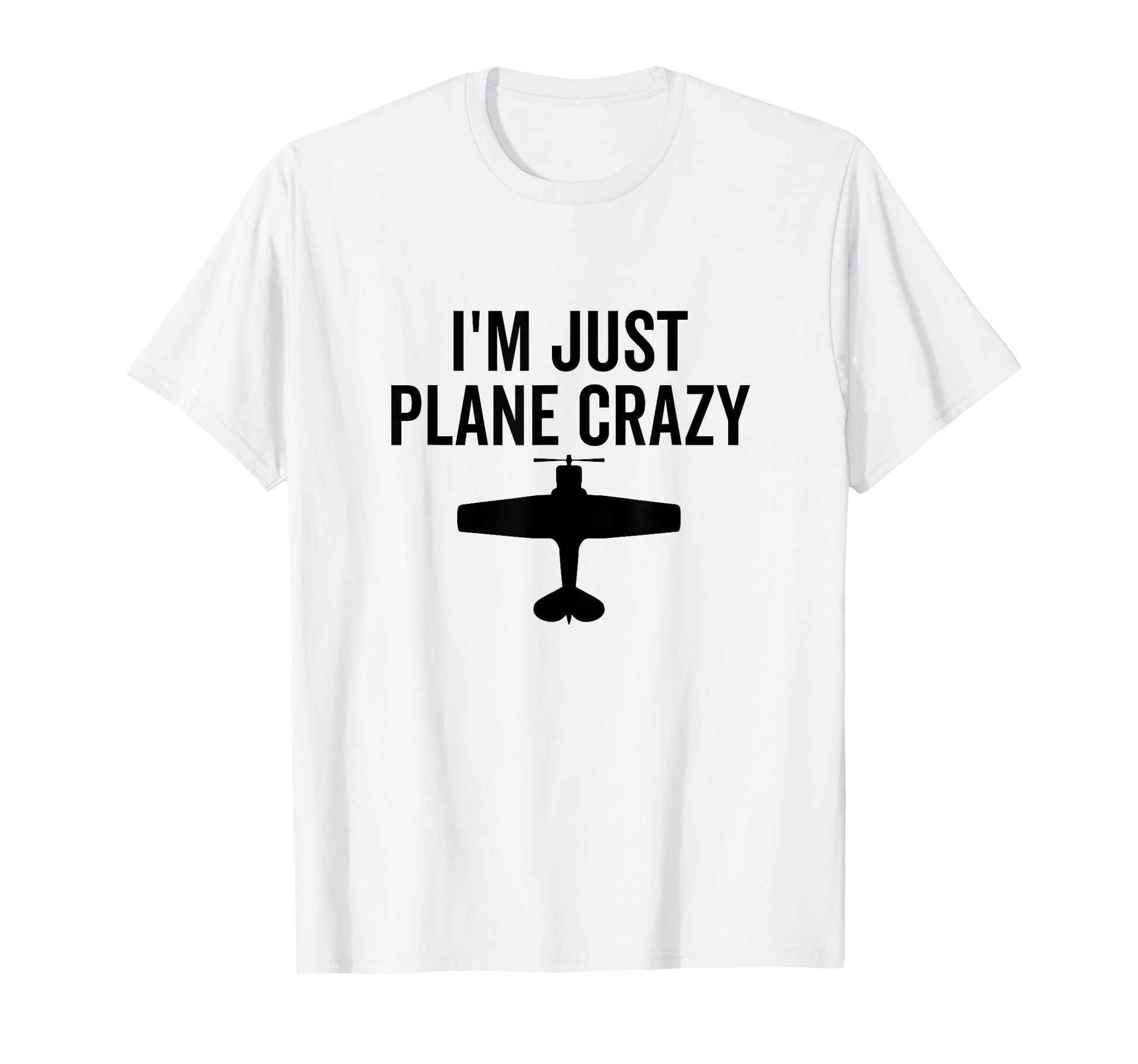 Im Just Plane Crazy Funny T-Shirt - Casual Everyday Wear Men Women - T-Shirt, Sweatshirt, Hoodie