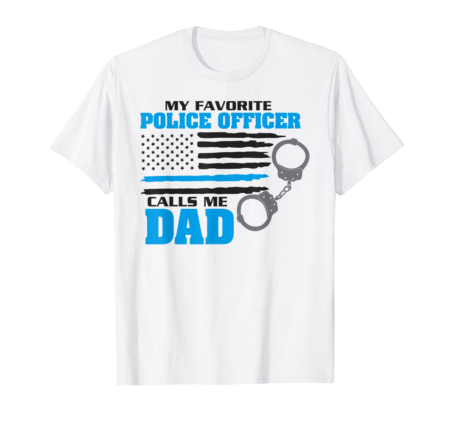 My Favorite Police Officer Calls Me Dad T-Shirt - Unique Graphic Men Women - T-Shirt, Sweatshirt, Hoodie