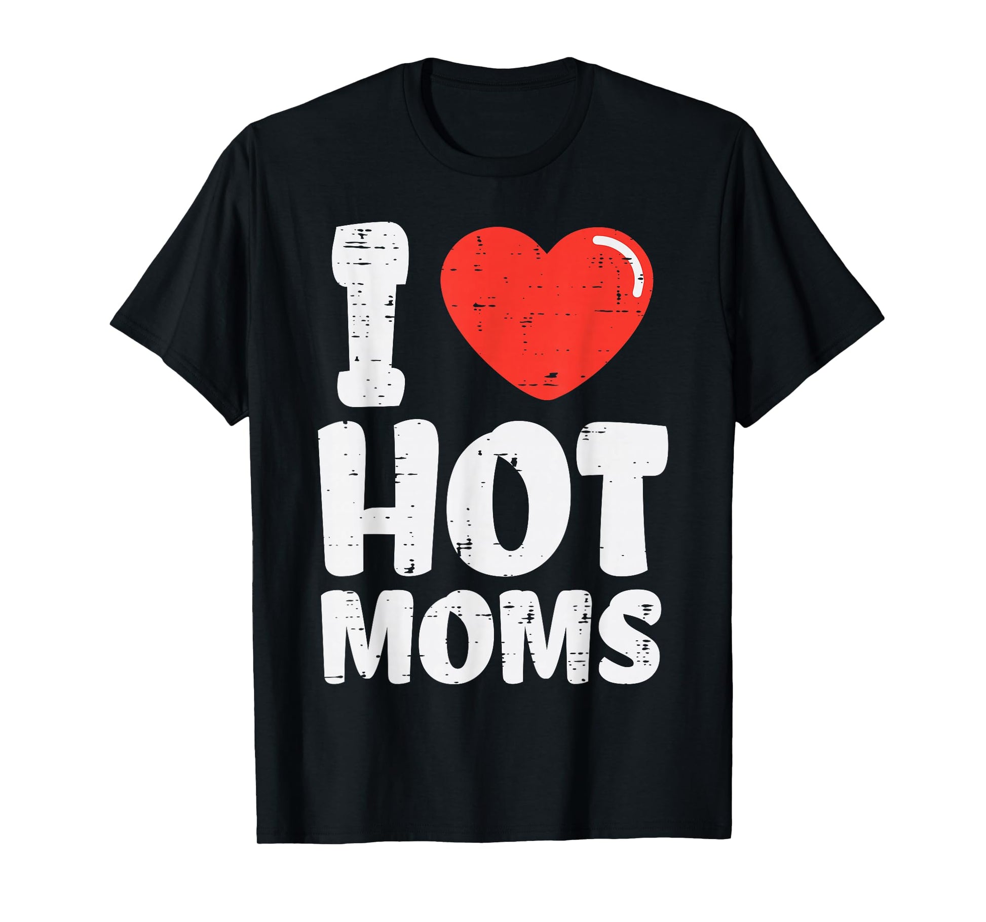 I Heart Love Hot Moms Funny Fathers T-Shirt - Fun Novelty Design Men Women - T-Shirt, Sweatshirt, Hoodie