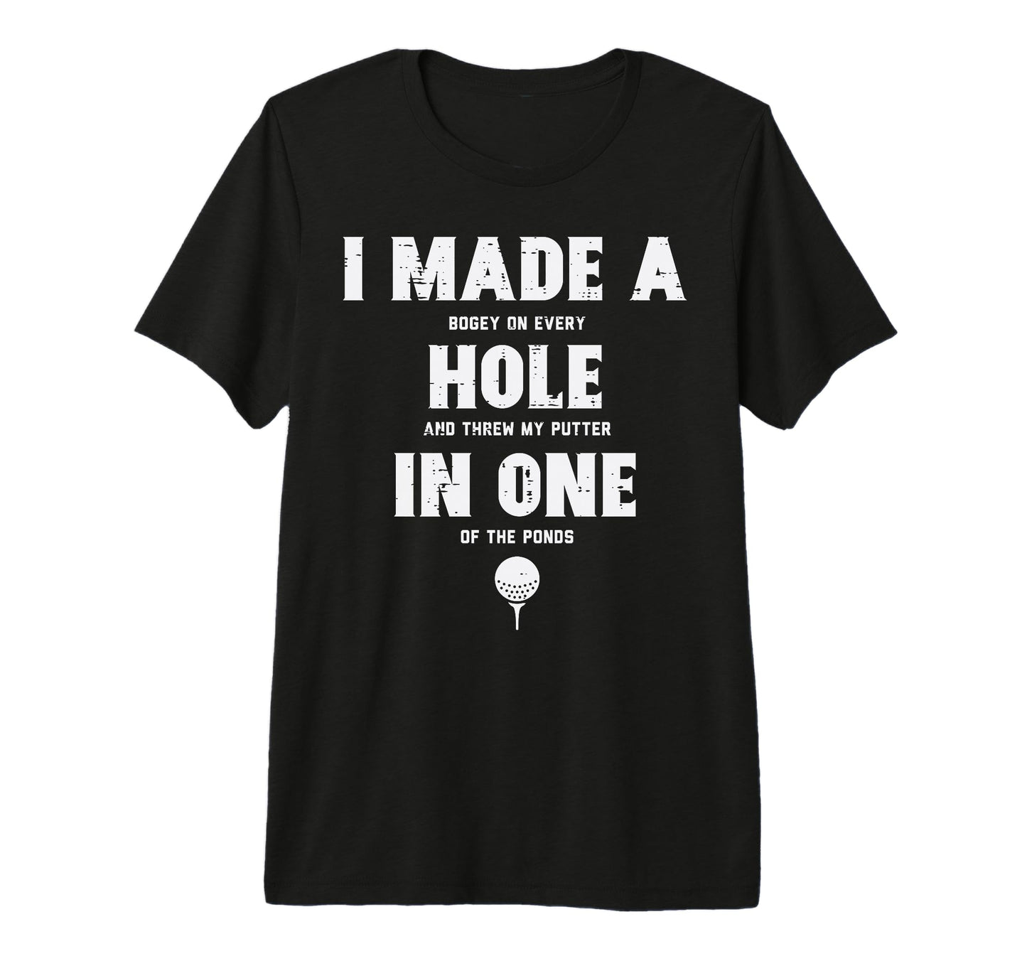I Made Hole One Golfing Golf Lover T-Shirt - Novelty Apparel Men Women - T-Shirt, Sweatshirt, Hoodie