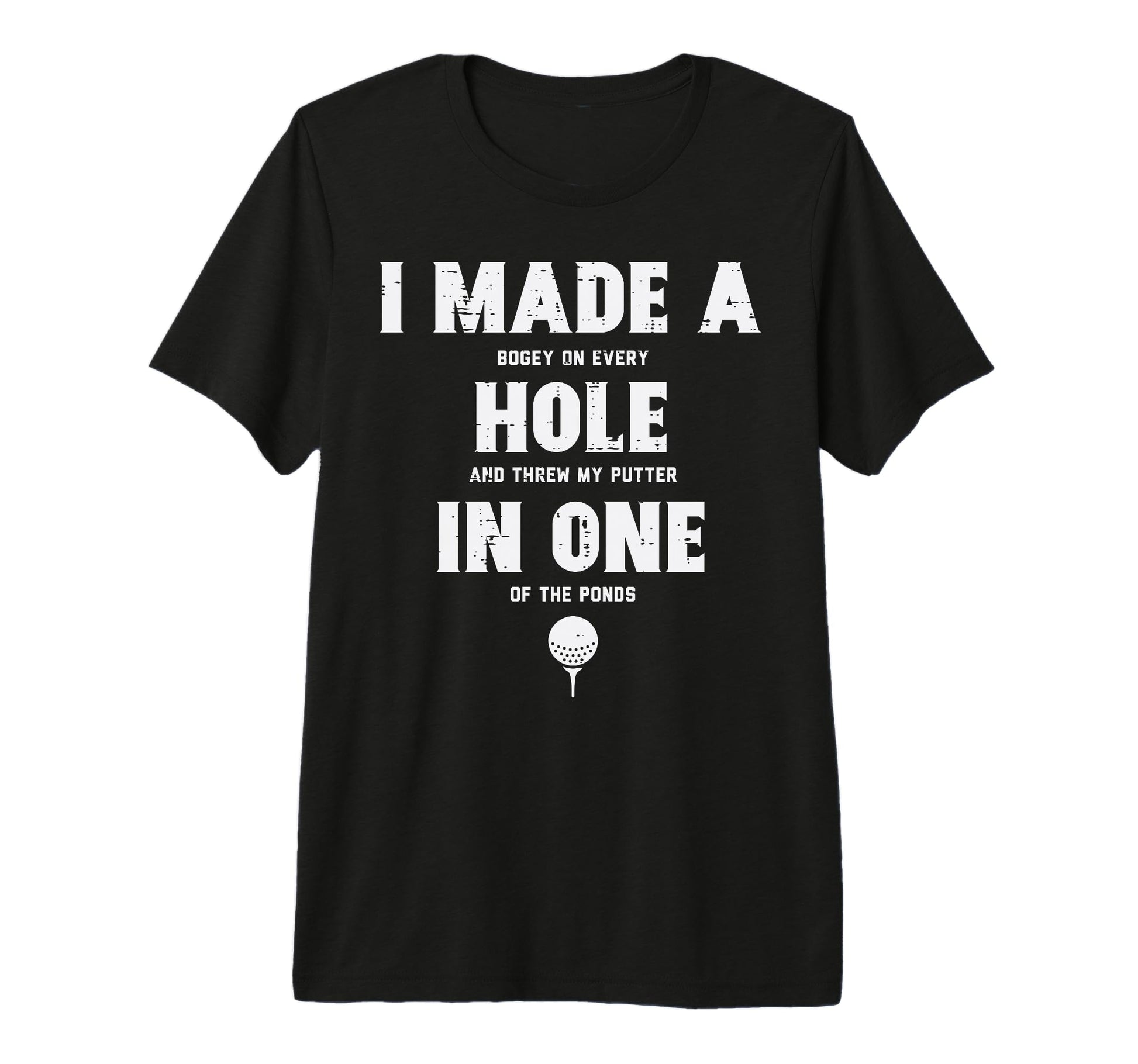 I Made Hole One Golfing Golf Lover T-Shirt - Novelty Apparel Men Women - T-Shirt, Sweatshirt, Hoodie