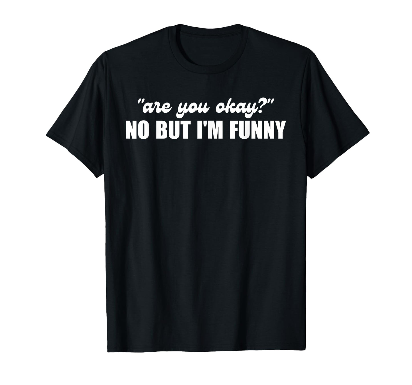 Are You Okay No But Im Funny T-Shirt - Trendy Graphic Men Women - T-Shirt, Sweatshirt, Hoodie