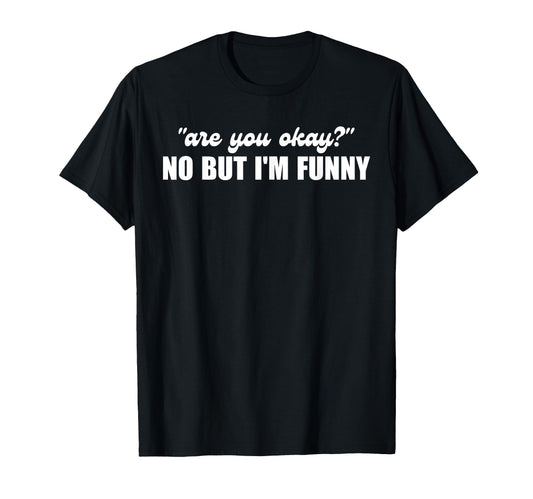 Are You Okay No But Im Funny T-Shirt - Trendy Graphic Men Women - T-Shirt, Sweatshirt, Hoodie