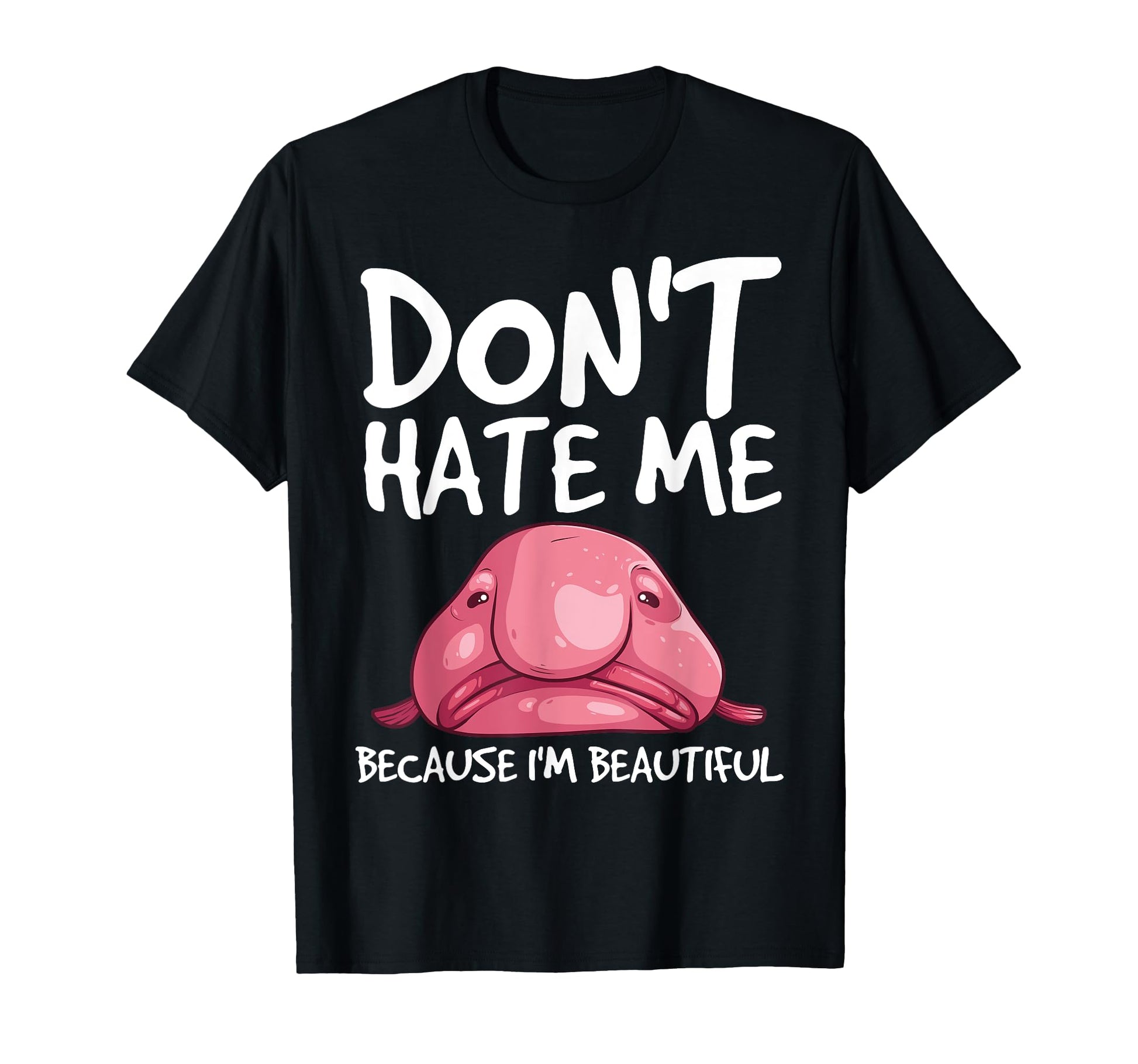 Blobfish Gift Funny Dont Hate Me T-Shirt - Casual Everyday Wear Men Women - T-Shirt, Sweatshirt, Hoodie