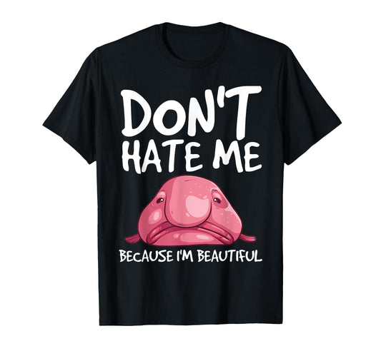 Blobfish Gift Funny Dont Hate Me T-Shirt - Casual Everyday Wear Men Women - T-Shirt, Sweatshirt, Hoodie