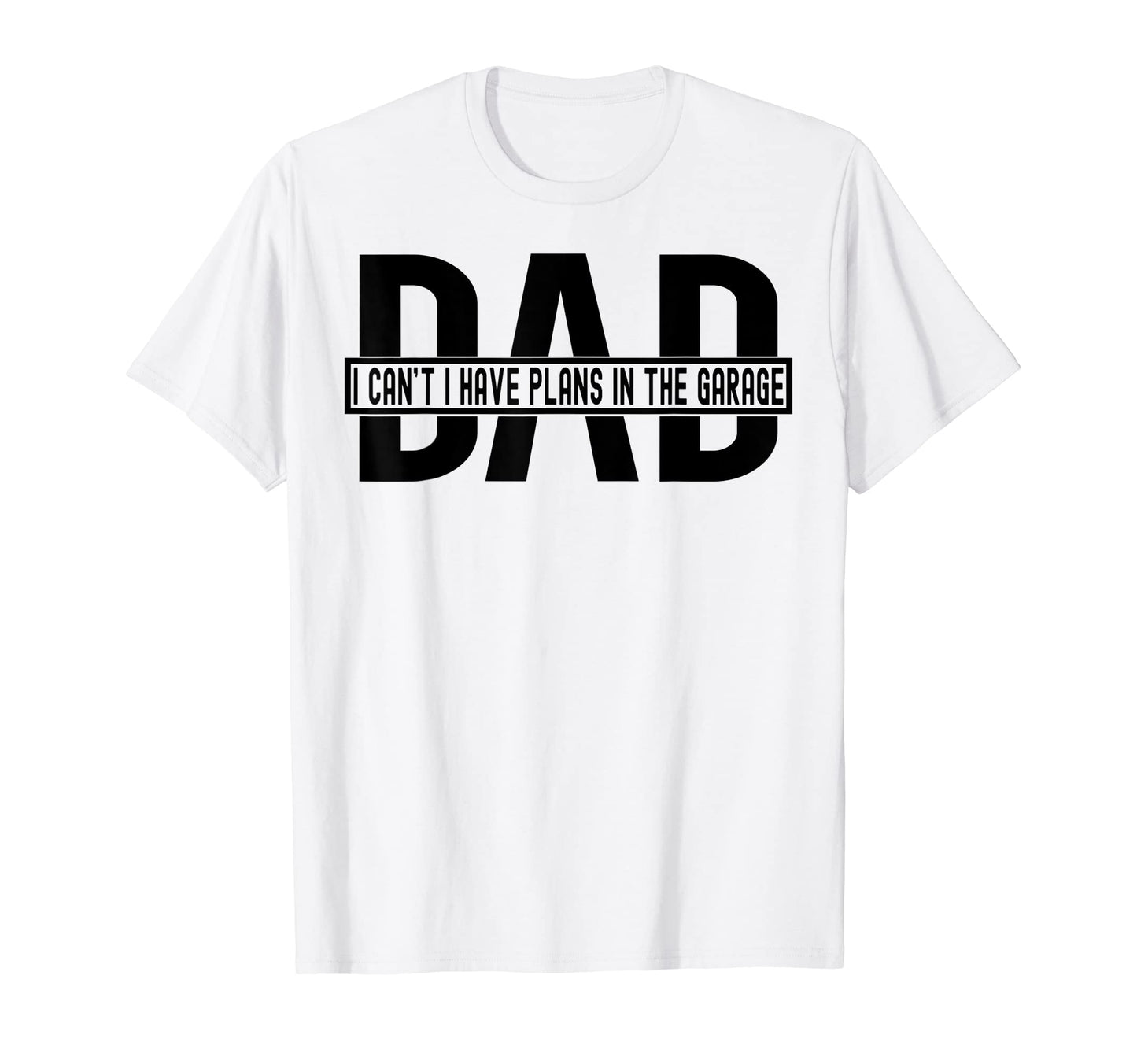 Funny I Cant I Have Plans Garage Dad Daddy T-Shirt - Graphic Print Unisex - T-Shirt, Sweatshirt, Hoodie