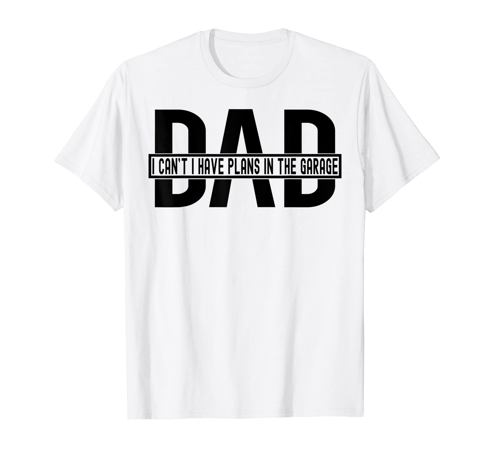 Funny I Cant I Have Plans Garage Dad Daddy T-Shirt - Graphic Print Unisex - T-Shirt, Sweatshirt, Hoodie