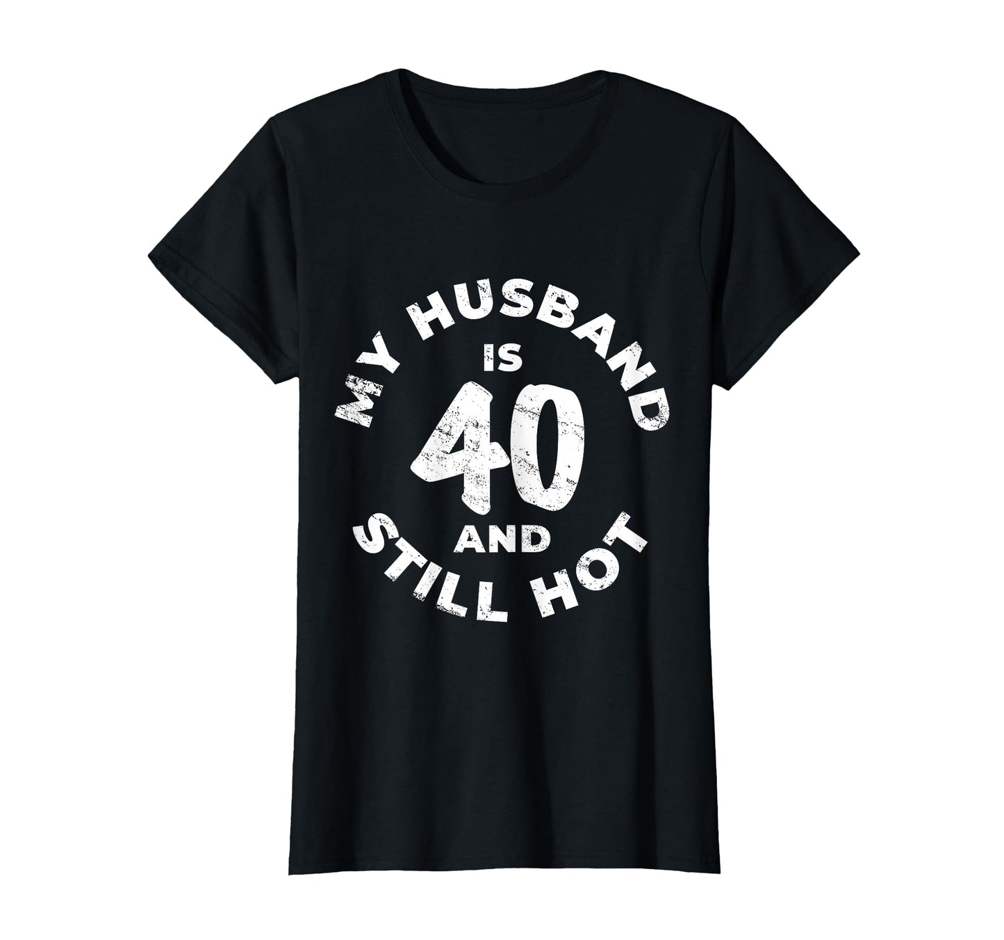 My Husband Is 40 And Still Hot T-Shirt - Casual Everyday Wear for Adults - T-Shirt, Sweatshirt, Hoodie