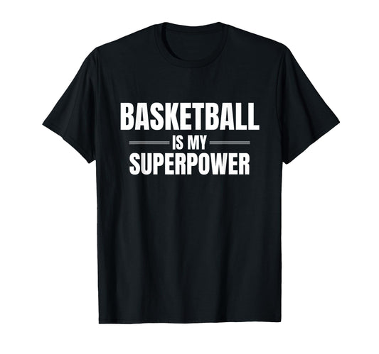 Basketball Is My Superpower Job T-Shirt - Casual Everyday Wear Men Women - T-Shirt, Sweatshirt, Hoodie