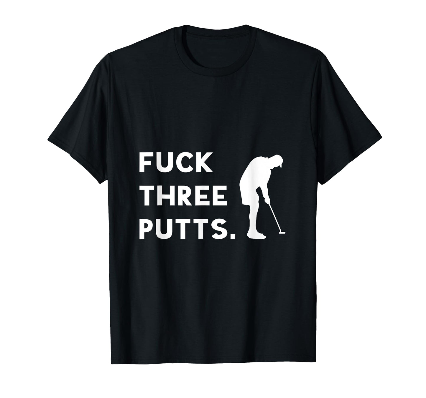 Fuck Three Putts Funny Fathers Day I T-Shirt - Minimalist Print Unisex - T-Shirt, Sweatshirt, Hoodie
