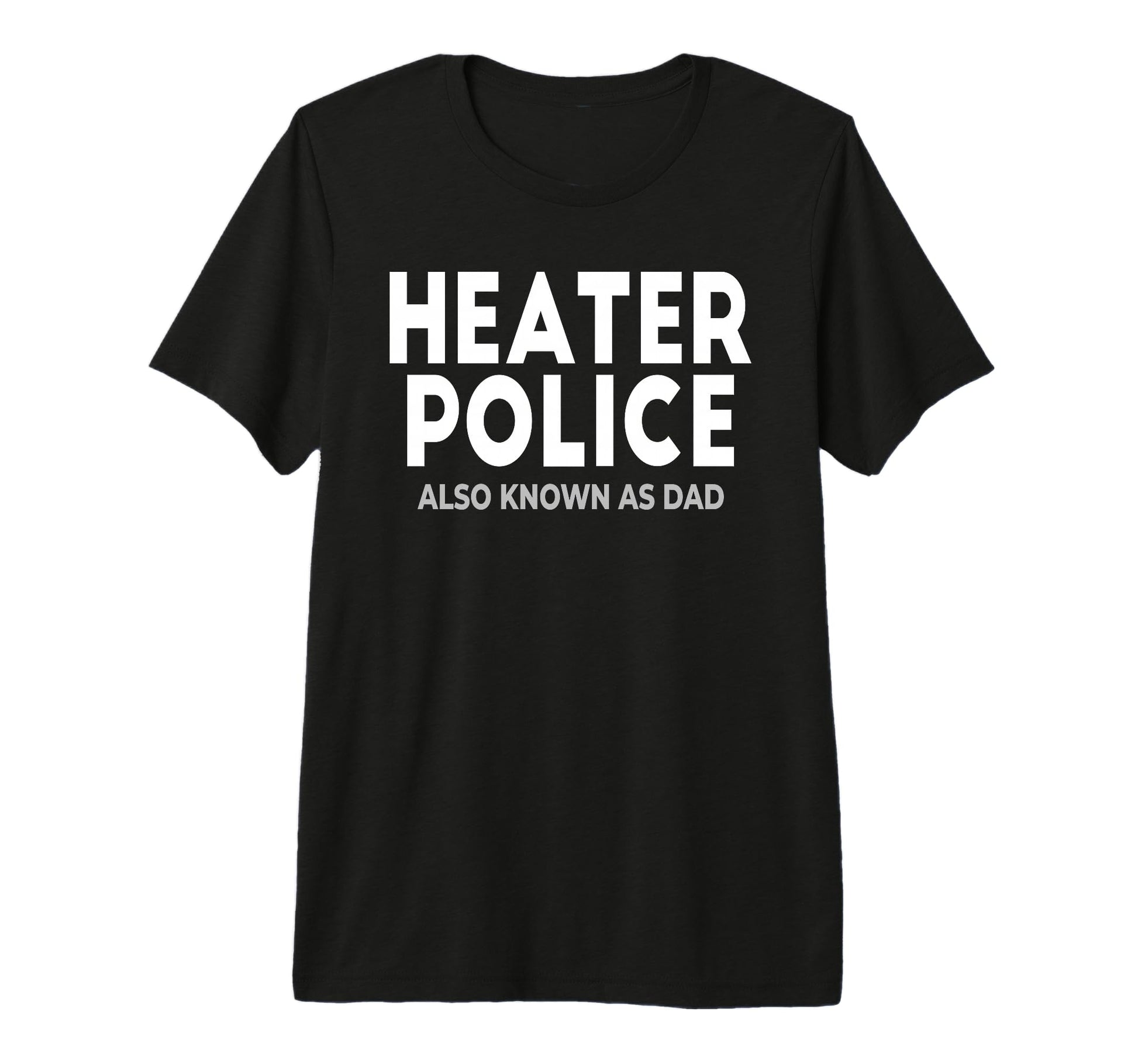 Mens Heater Police Also Known As Dad T-Shirt - Novelty Apparel Men Women - T-Shirt, Sweatshirt, Hoodie