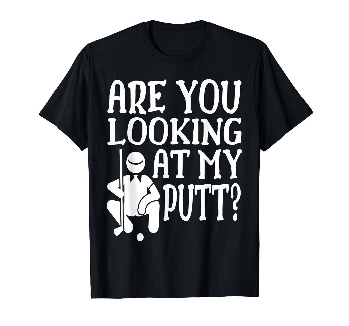 Are You Looking My Putt Golfing Family T-Shirt - Minimalist Print Unisex - T-Shirt, Sweatshirt, Hoodie