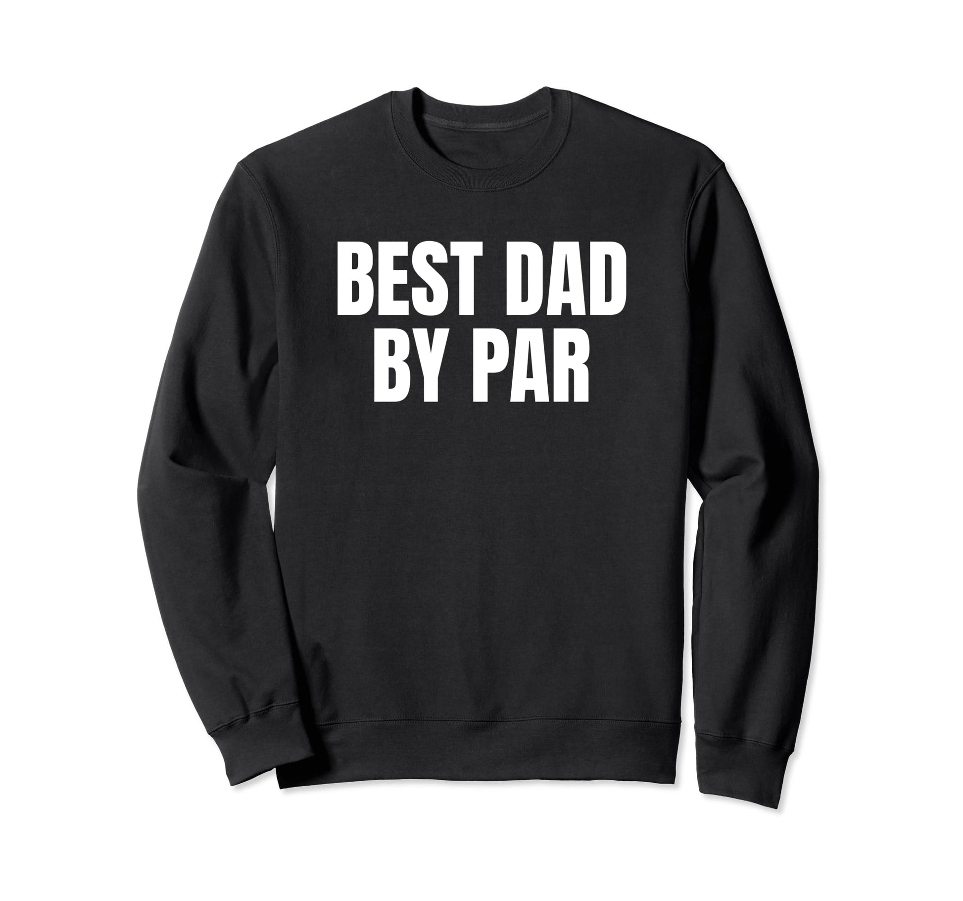 Best Dad Par Golf Golfer Golfing Sweatshirt - Unique Graphic for Adults - T-Shirt, Sweatshirt, Hoodie