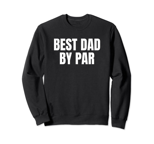 Best Dad Par Golf Golfer Golfing Sweatshirt - Unique Graphic for Adults - T-Shirt, Sweatshirt, Hoodie