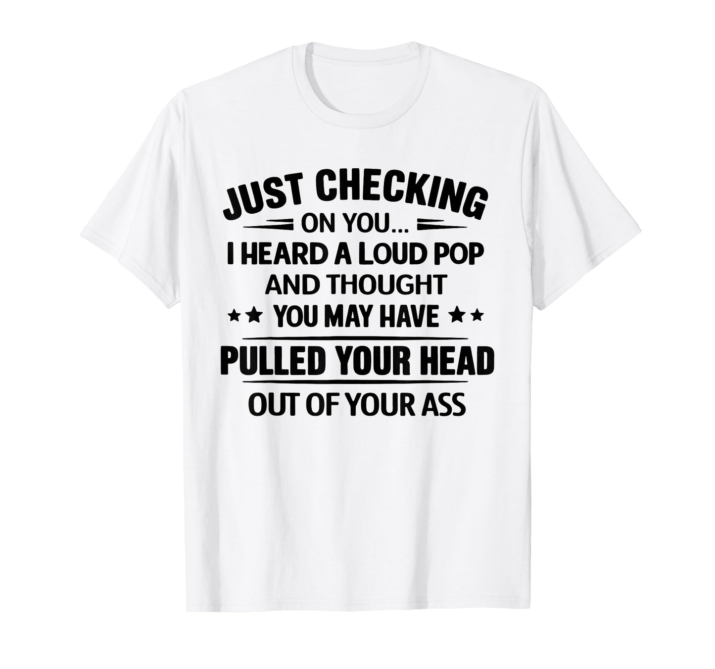 Just Checking I Heard Loud Pop And T-Shirt - Unique Graphic for Adults - T-Shirt, Sweatshirt, Hoodie