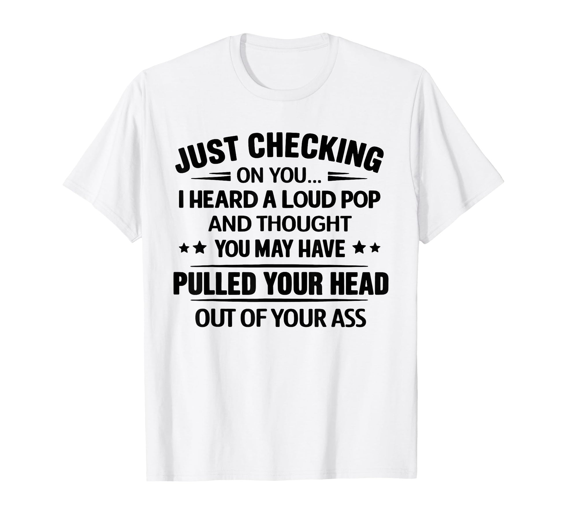 Just Checking I Heard Loud Pop And T-Shirt - Unique Graphic for Adults - T-Shirt, Sweatshirt, Hoodie