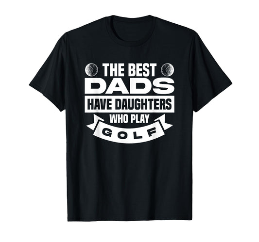 Best Dads Have Daughters Who Play Golf T-Shirt - Trendy Graphic Men Women - T-Shirt, Sweatshirt, Hoodie