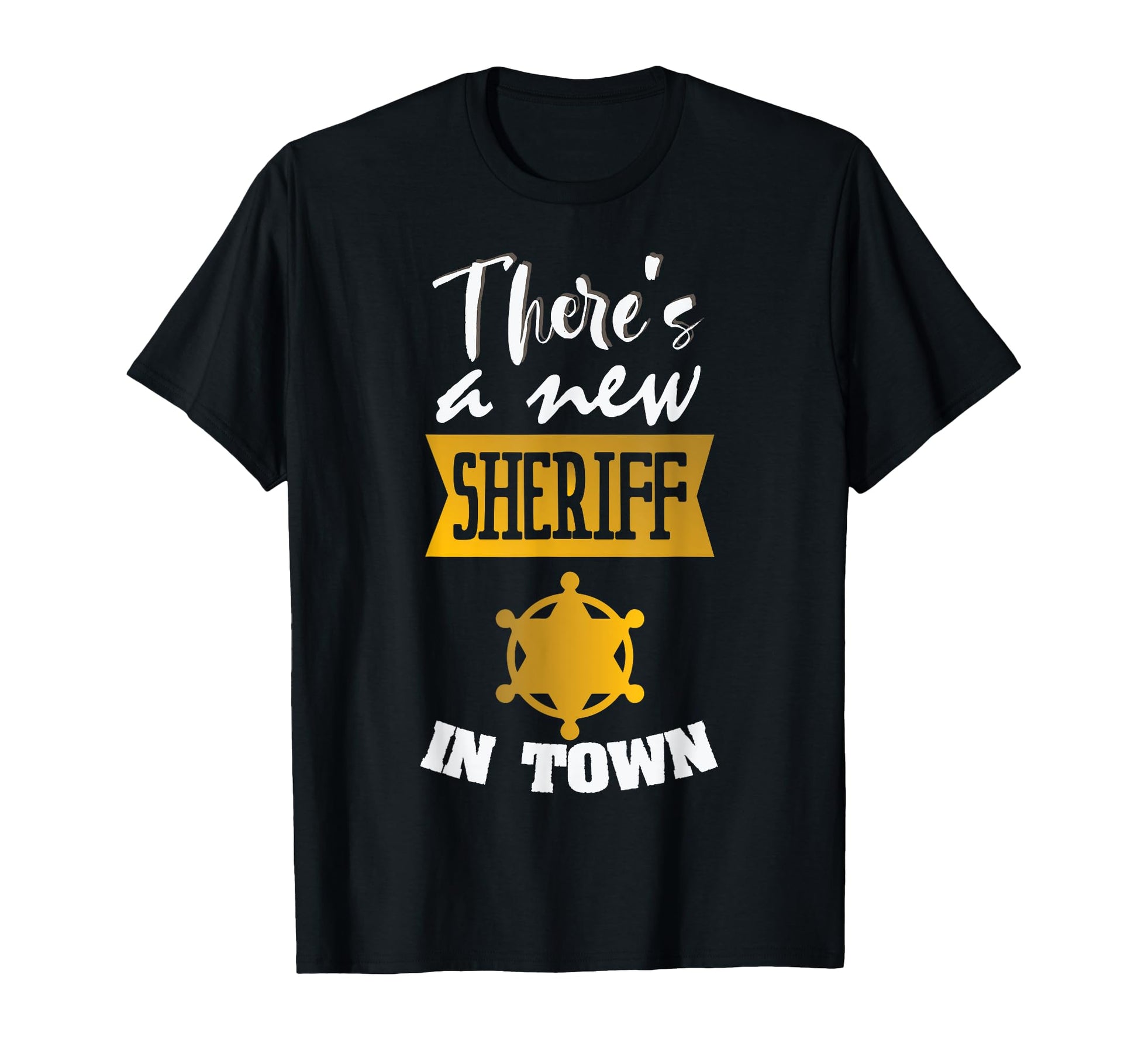 Funny Theres New Sheriff Town Deputy T-Shirt - Custom Art Print Men Women - T-Shirt, Sweatshirt, Hoodie
