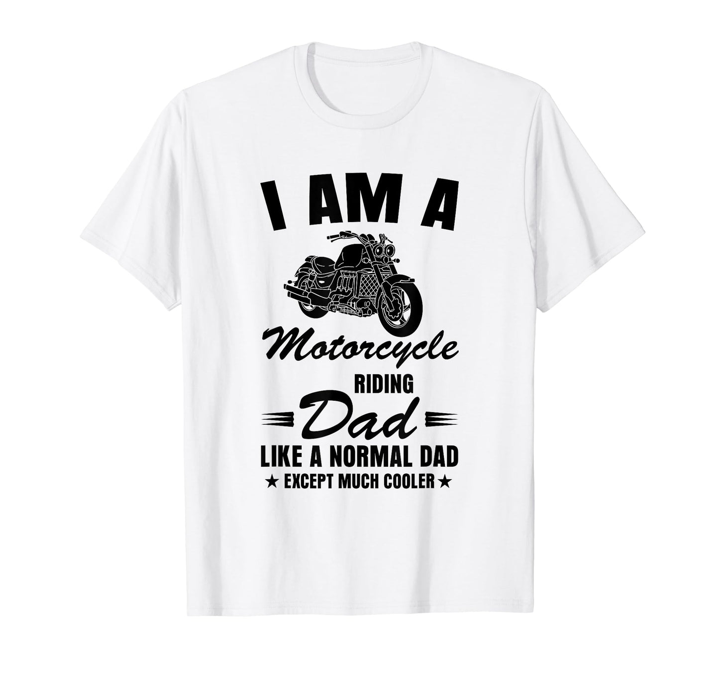 I Am Motorcycle Riding Dad Like T-Shirt - Casual Everyday Wear for Adults - T-Shirt, Sweatshirt, Hoodie