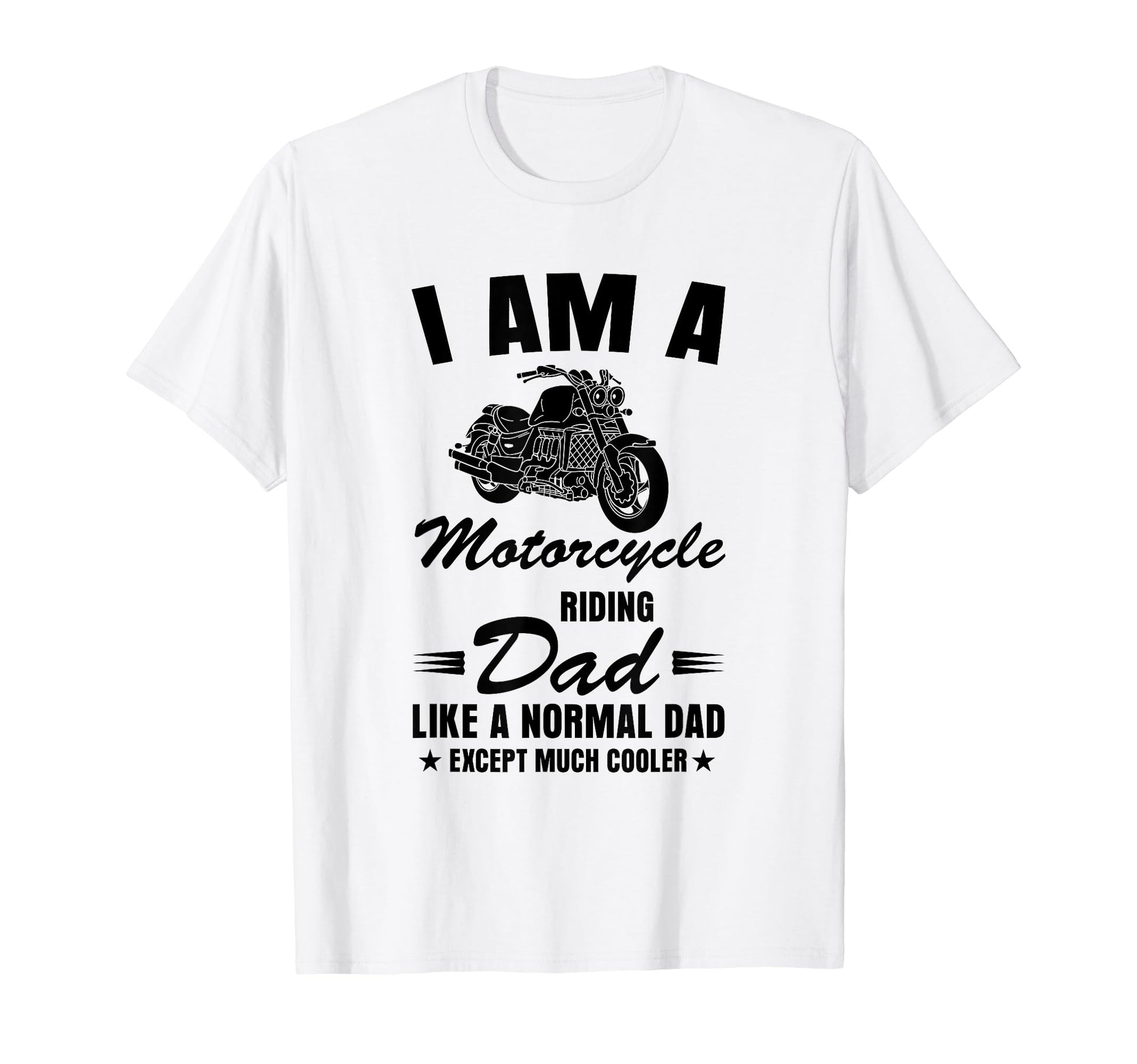 I Am Motorcycle Riding Dad Like T-Shirt - Casual Everyday Wear for Adults - T-Shirt, Sweatshirt, Hoodie