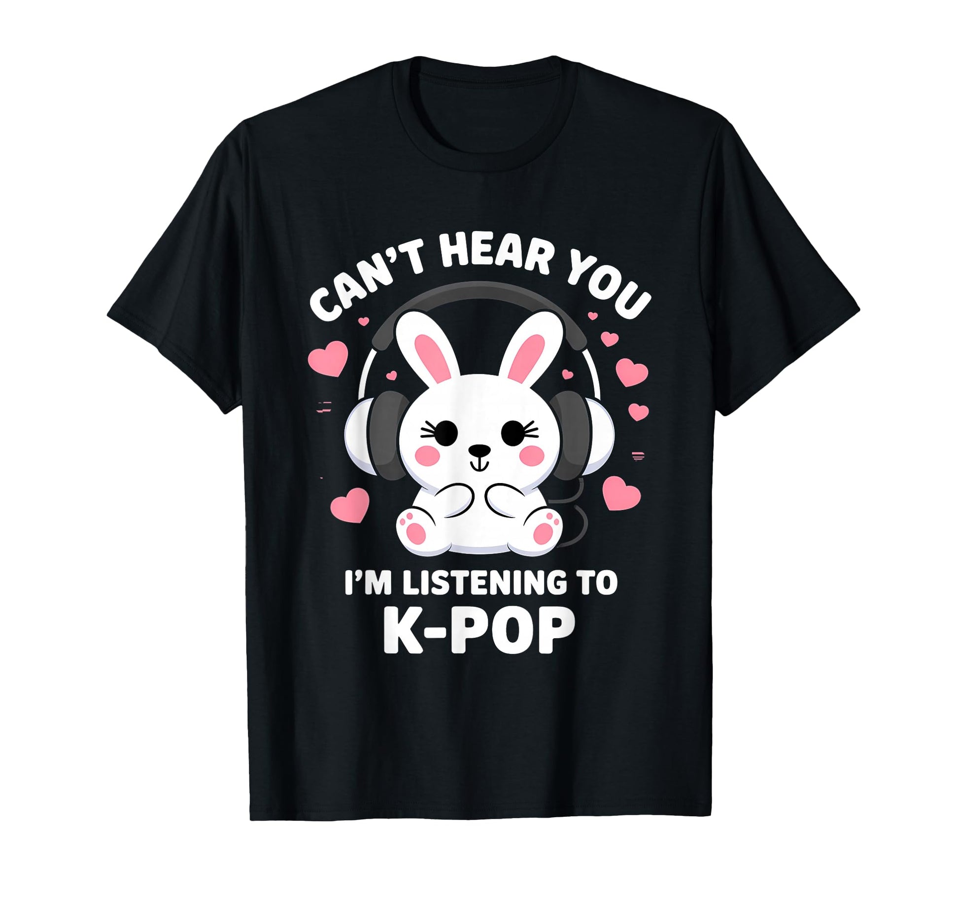 K Pop Cant Hear You Im Listening Kpop T-Shirt - Unique Graphic Unisex - T-Shirt, Sweatshirt, Hoodie