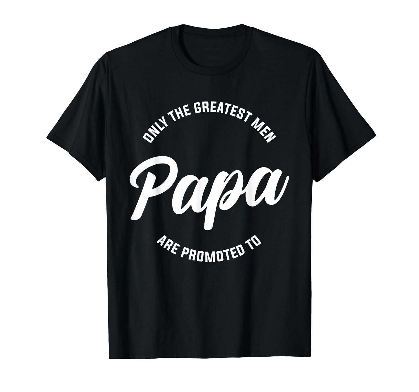 Only Greatest Are Promoted To Papa T-Shirt - Novelty Apparel Men Women - T-Shirt, Sweatshirt, Hoodie