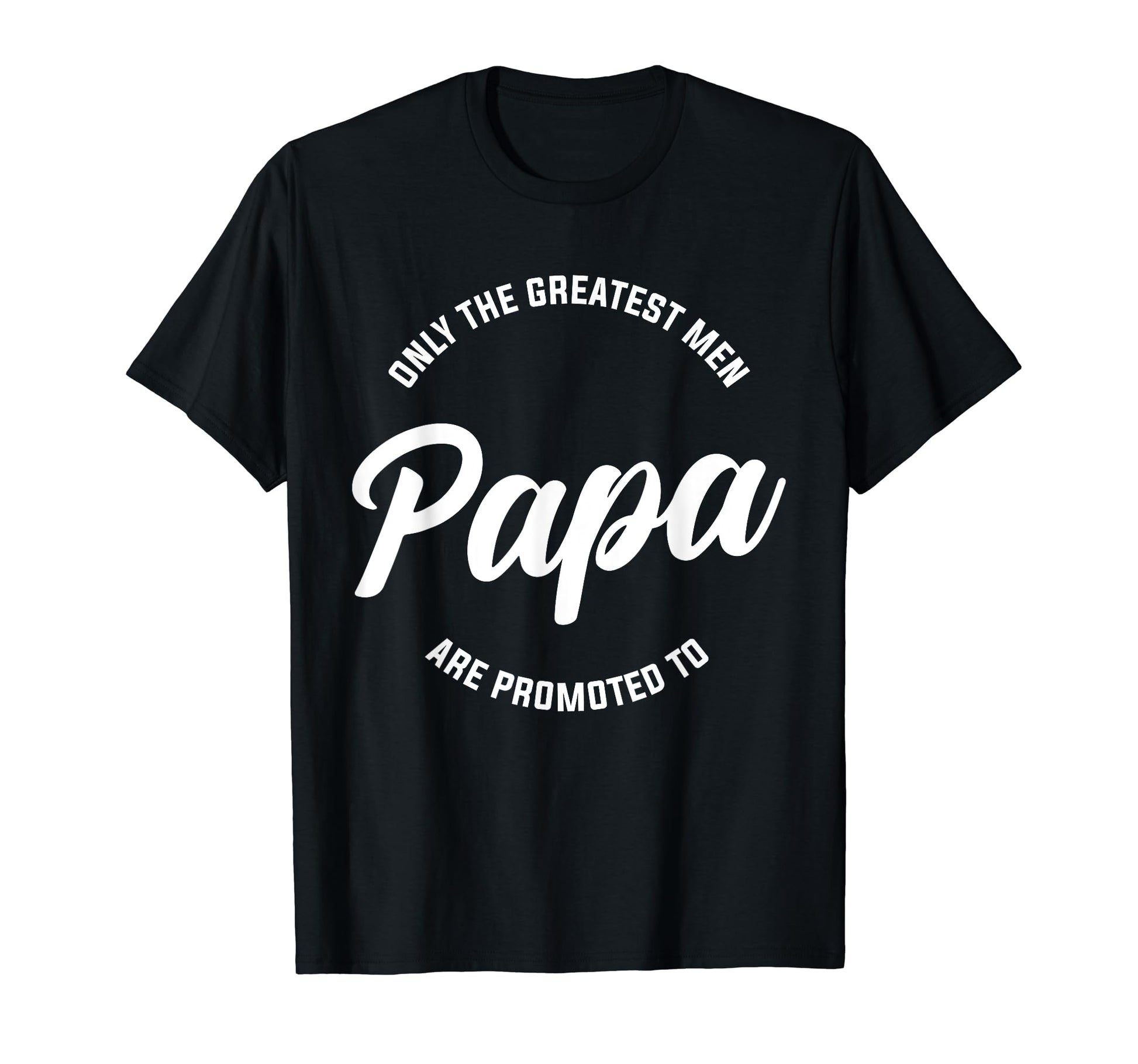 Only Greatest Are Promoted To Papa T-Shirt - Novelty Apparel Men Women - T-Shirt, Sweatshirt, Hoodie