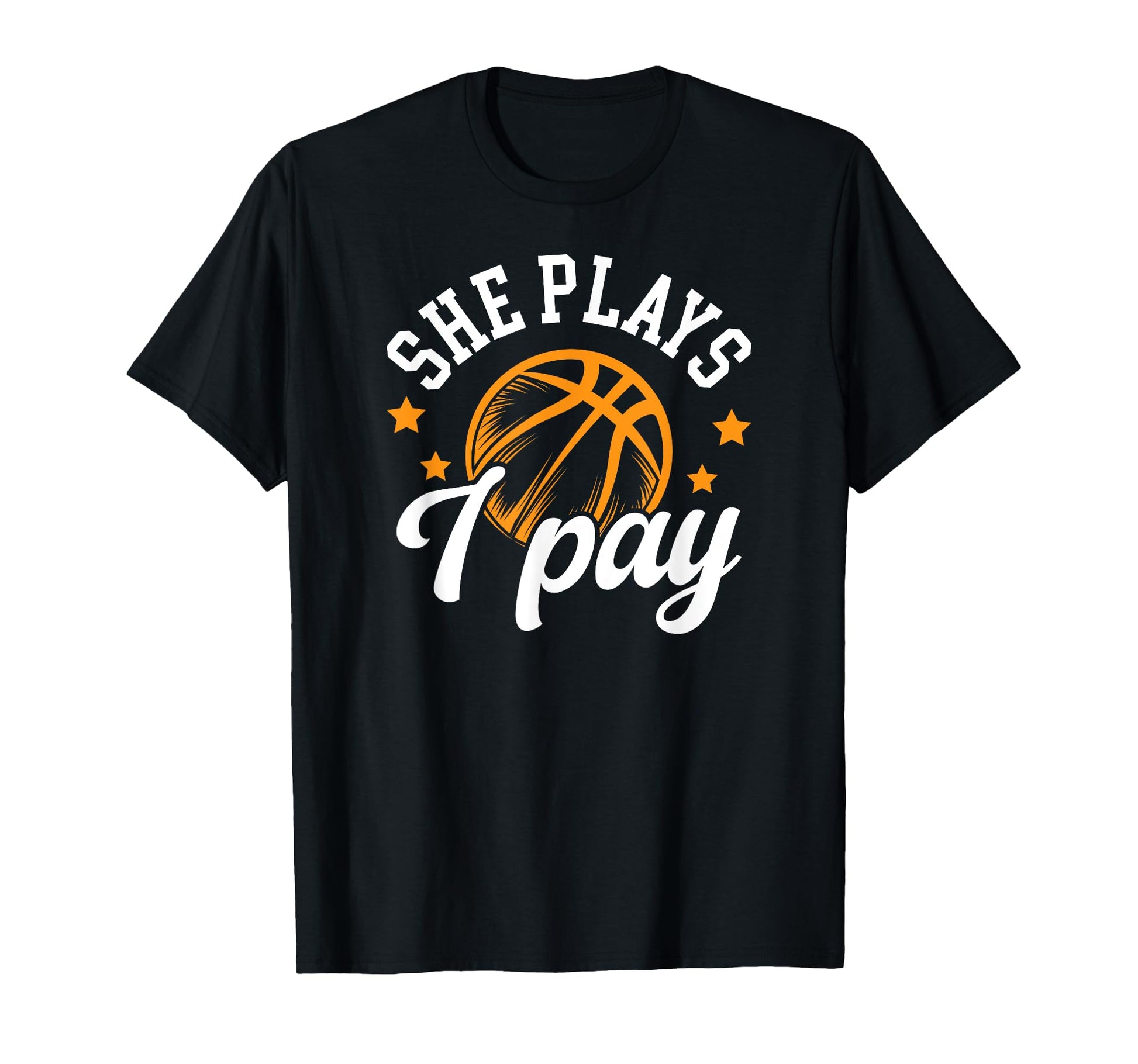 She Plays I Pay Basketball Dad T-Shirt - Novelty Apparel Men Women - T-Shirt, Sweatshirt, Hoodie