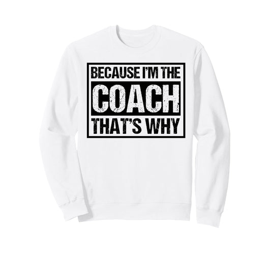 Because Im Coach Thats Why Sweatshirt - Minimalist Print for Adults - T-Shirt, Sweatshirt, Hoodie