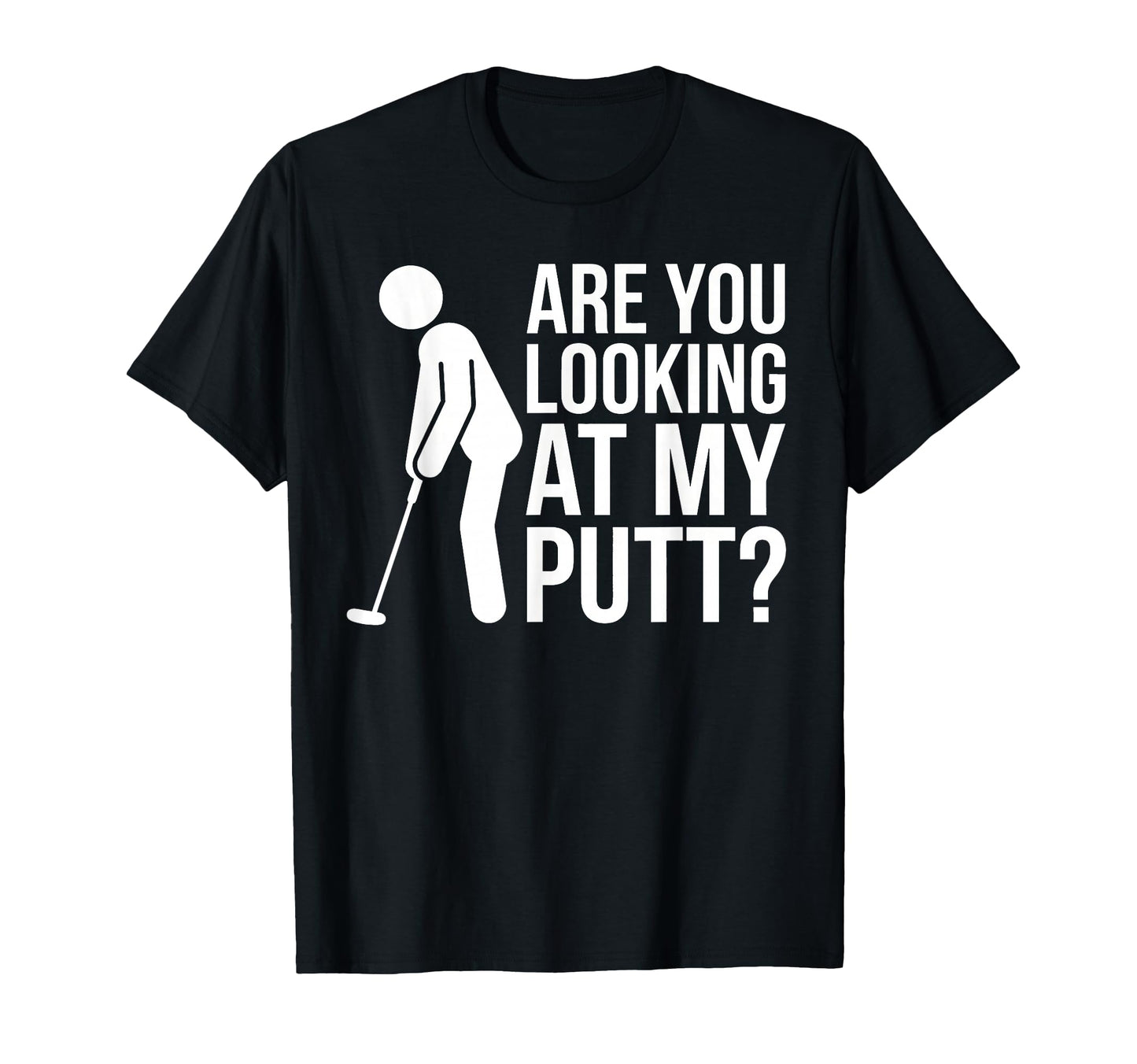 Are You Looking My Putt Funny Golf T-Shirt - Minimalist Print Men Women - T-Shirt, Sweatshirt, Hoodie