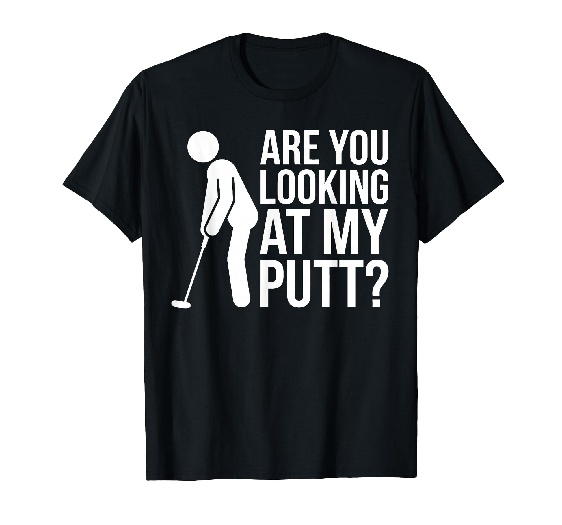 Are You Looking My Putt Funny Golf T-Shirt - Minimalist Print Men Women - T-Shirt, Sweatshirt, Hoodie
