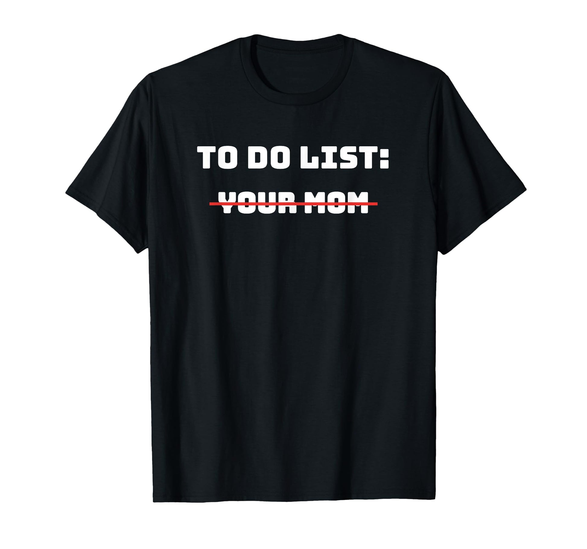 To Do List Your Mom Sarcastic Gift T-Shirt - Unique Graphic Men Women - T-Shirt, Sweatshirt, Hoodie