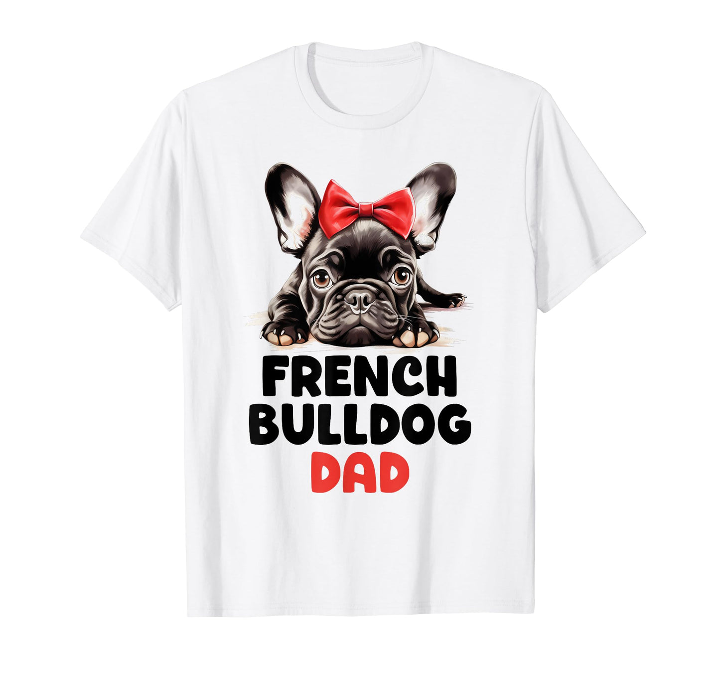 French Bulldog Dad Dog Dogs Father Mom T-Shirt - Graphic Print for Adults - T-Shirt, Sweatshirt, Hoodie
