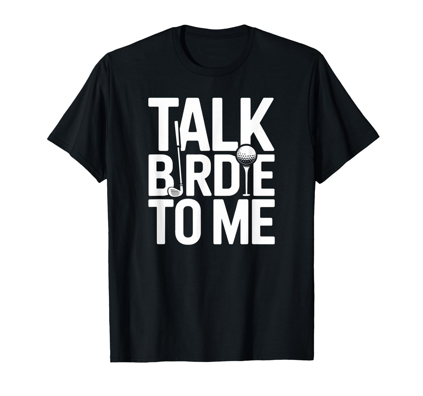 Talk Birdie To Me Funny Golf Lover T-Shirt - Fun Novelty Design Unisex - T-Shirt, Sweatshirt, Hoodie