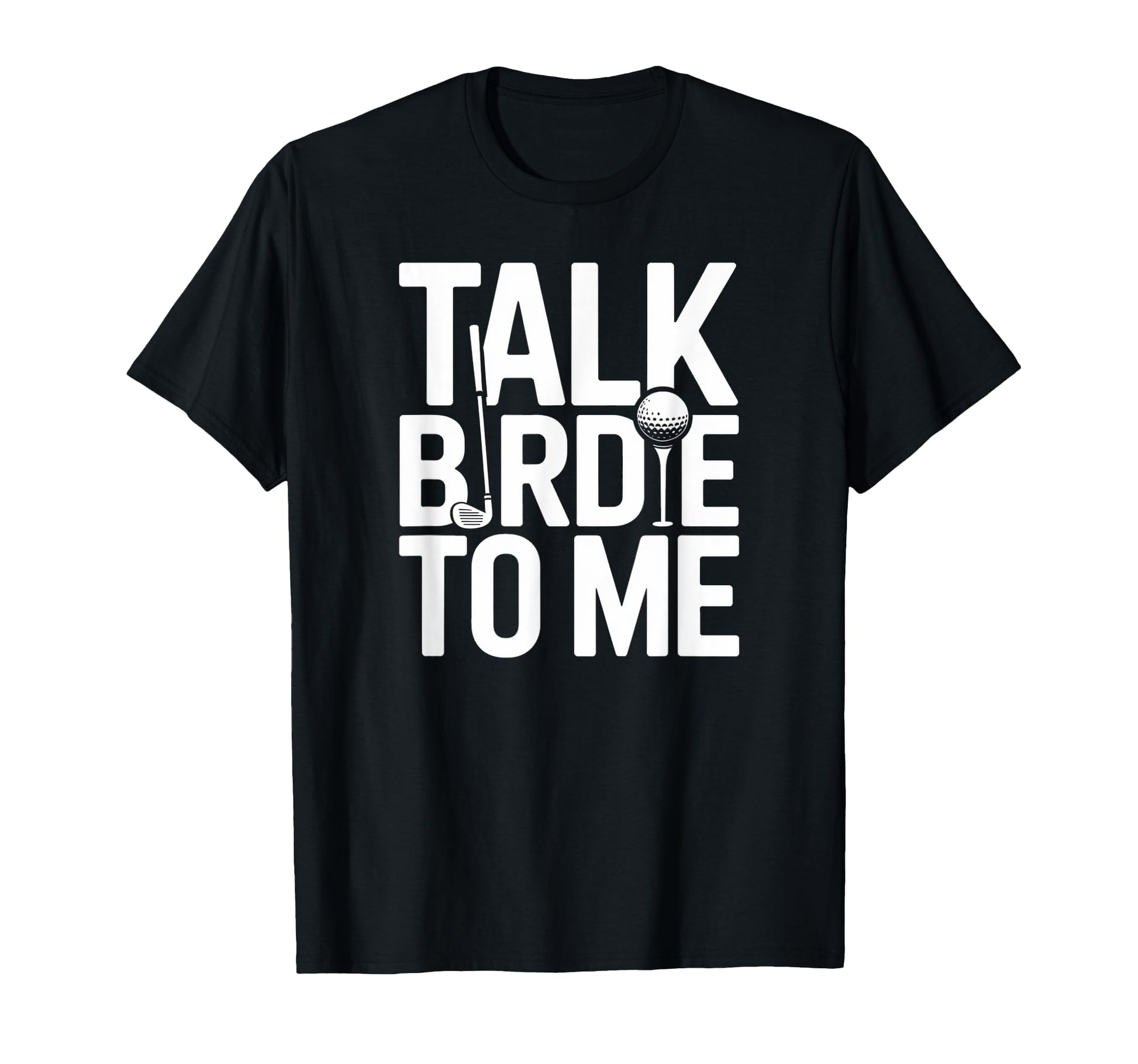 Talk Birdie To Me Funny Golf Lover T-Shirt - Fun Novelty Design Unisex - T-Shirt, Sweatshirt, Hoodie